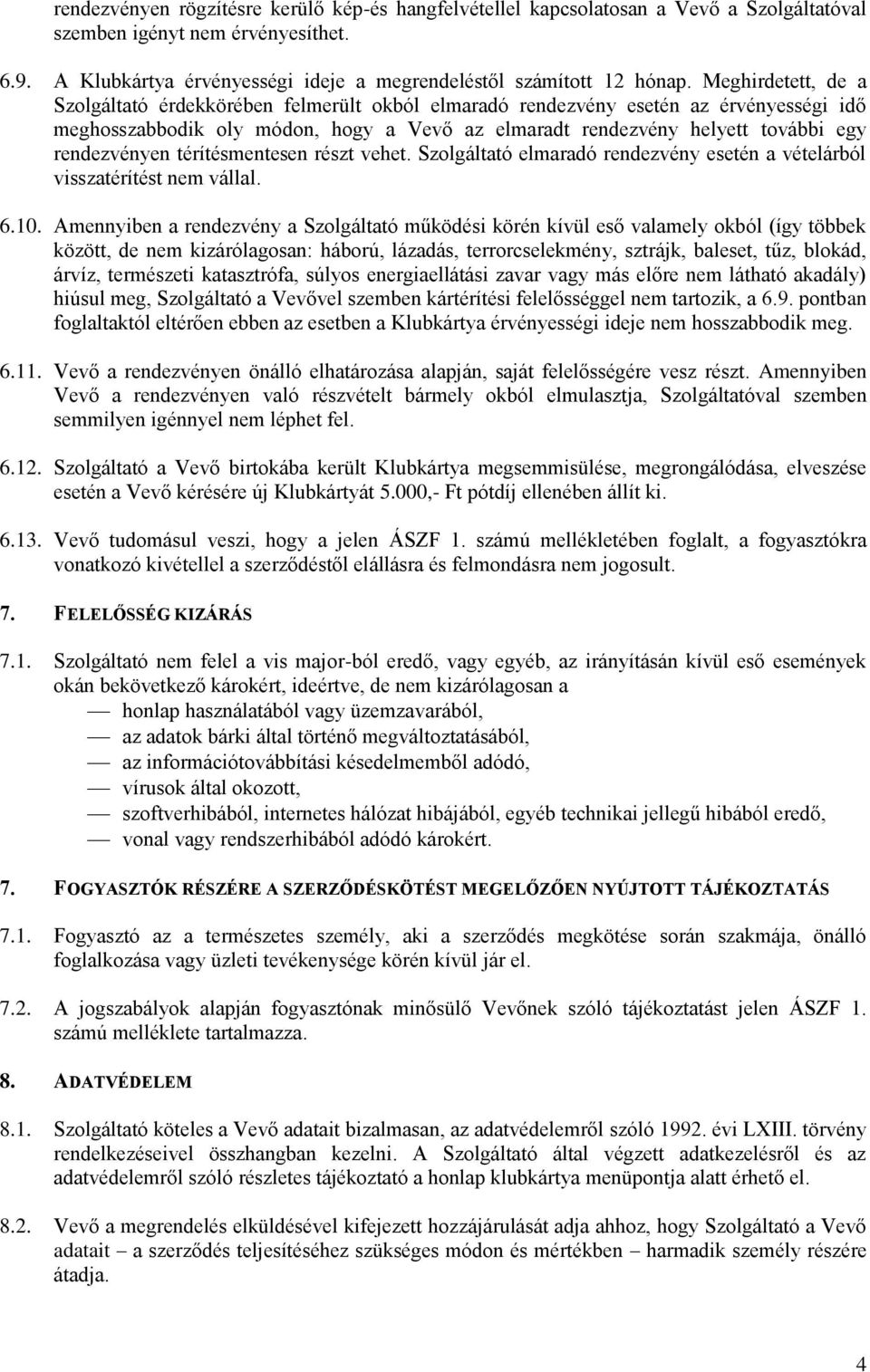 rendezvényen térítésmentesen részt vehet. Szolgáltató elmaradó rendezvény esetén a vételárból visszatérítést nem vállal. 6.10.