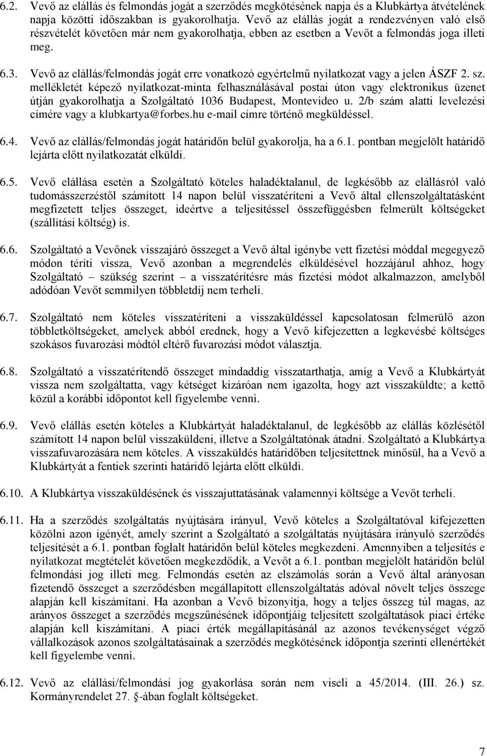 Vevő az elállás/felmondás jogát erre vonatkozó egyértelmű nyilatkozat vagy a jelen ÁSZF 2. sz.