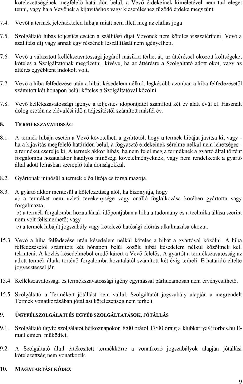 Szolgáltató hibás teljesítés esetén a szállítási díjat Vevőnek nem köteles visszatéríteni, Vevő a szállítási díj vagy annak egy részének leszállítását nem igényelheti. 7.6.