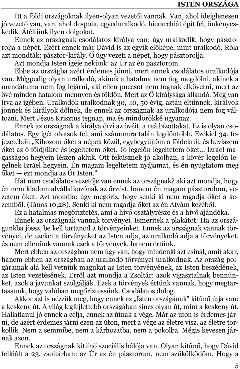 Ő úgy vezeti a népet, hogy pásztorolja. Azt mondja Isten igéje nekünk: az Úr az én pásztorom. Ebbe az országba azért érdemes jönni, mert ennek csodálatos uralkodója van.