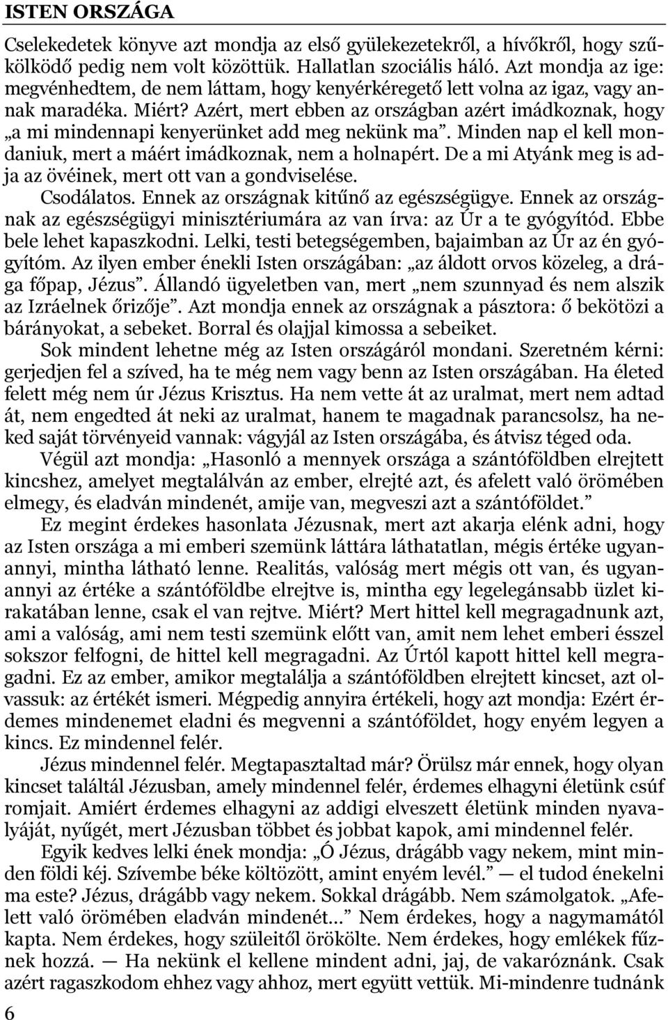 Azért, mert ebben az országban azért imádkoznak, hogy a mi mindennapi kenyerünket add meg nekünk ma. Minden nap el kell mondaniuk, mert a máért imádkoznak, nem a holnapért.