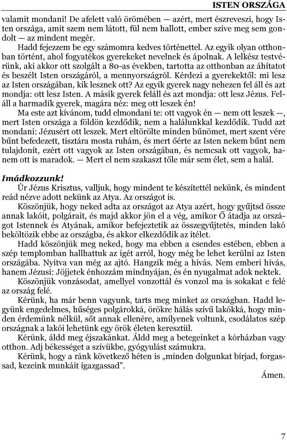 A lelkész testvérünk, aki akkor ott szolgált a 80-as években, tartotta az otthonban az áhítatot és beszélt Isten országáról, a mennyországról.