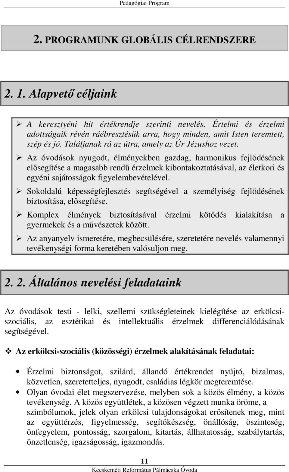 Az óvodások nyugodt, élményekben gazdag, harmonikus fejlődésének elősegítése a magasabb rendű érzelmek kibontakoztatásával, az életkori és egyéni sajátosságok figyelembevételével.
