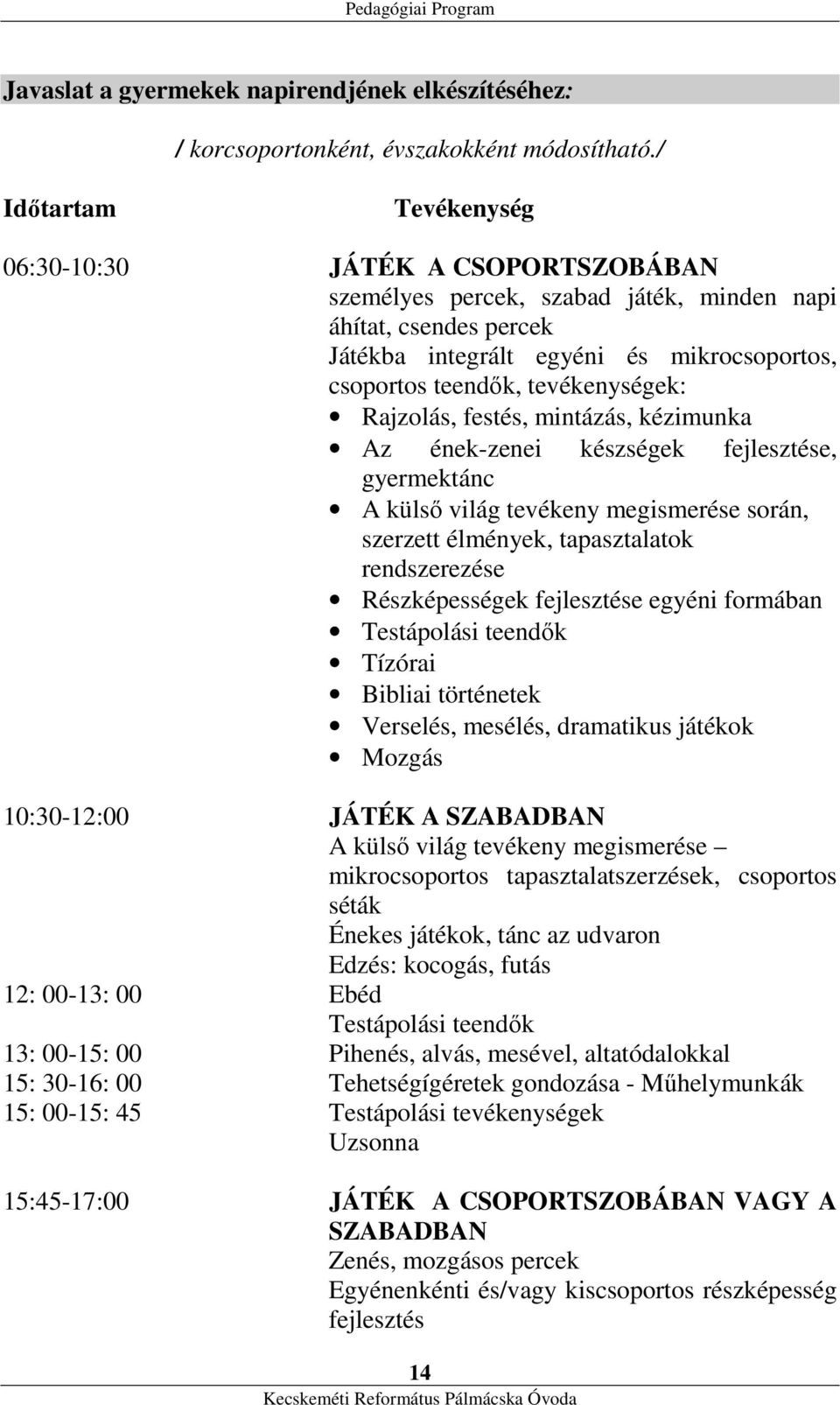 tevékenységek: Rajzolás, festés, mintázás, kézimunka Az ének-zenei készségek fejlesztése, gyermektánc A külső világ tevékeny megismerése során, szerzett élmények, tapasztalatok rendszerezése