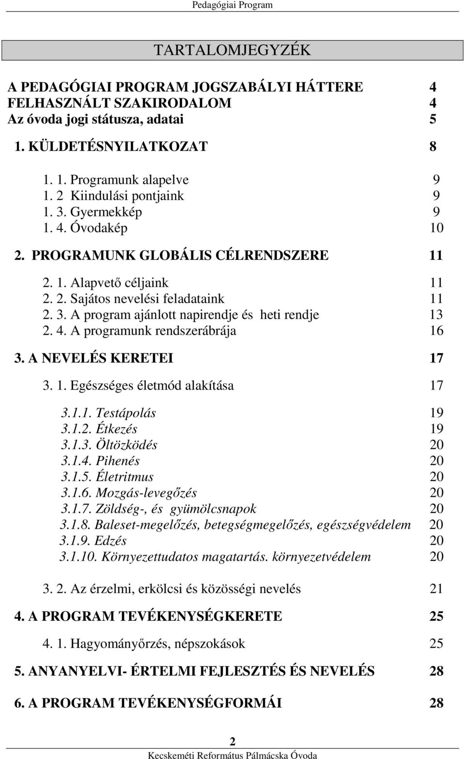 4. A programunk rendszerábrája 16 3. A NEVELÉS KERETEI 17 3. 1. Egészséges életmód alakítása 17 3.1.1. Testápolás 19 3.1.2. Étkezés 19 3.1.3. Öltözködés 20 3.1.4. Pihenés 20 3.1.5. Életritmus 20 3.1.6. Mozgás-levegőzés 20 3.