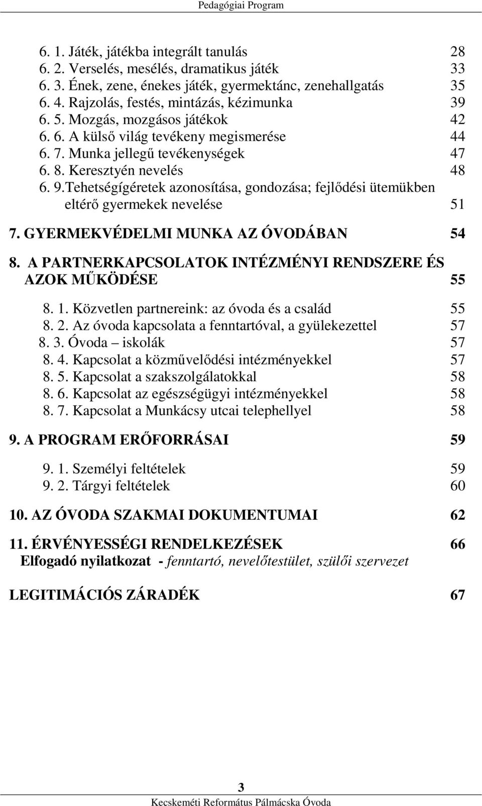 Tehetségígéretek azonosítása, gondozása; fejlődési ütemükben eltérő gyermekek nevelése 51 7. GYERMEKVÉDELMI MUNKA AZ ÓVODÁBAN 54 8. A PARTNERKAPCSOLATOK INTÉZMÉNYI RENDSZERE ÉS AZOK MŰKÖDÉSE 55 8. 1.
