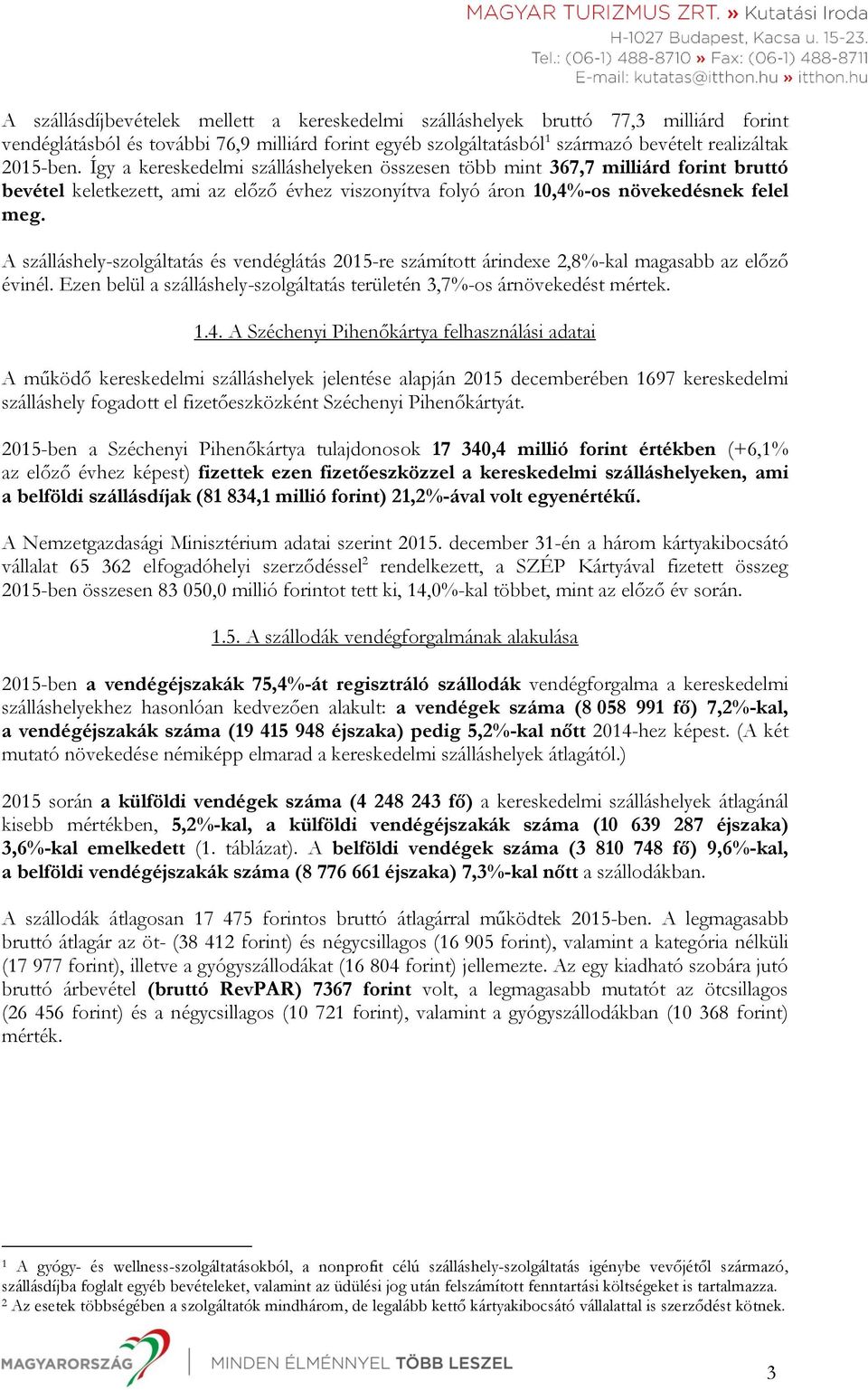 A szálláshely-szolgáltatás és vendéglátás 2015-re számított árindexe 2,8%-kal magasabb az előző évinél. Ezen belül a szálláshely-szolgáltatás területén 3,7%-os árnövekedést mértek. 1.4.