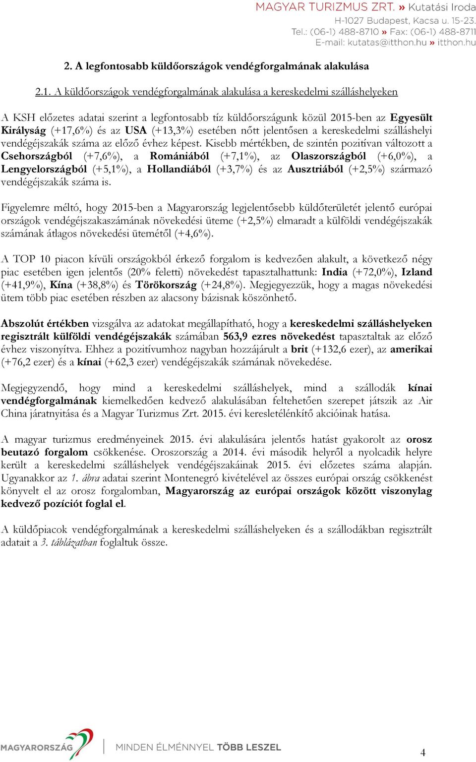 (+13,3%) esetében nőtt jelentősen a kereskedelmi szálláshelyi vendégéjszakák száma az előző évhez képest.
