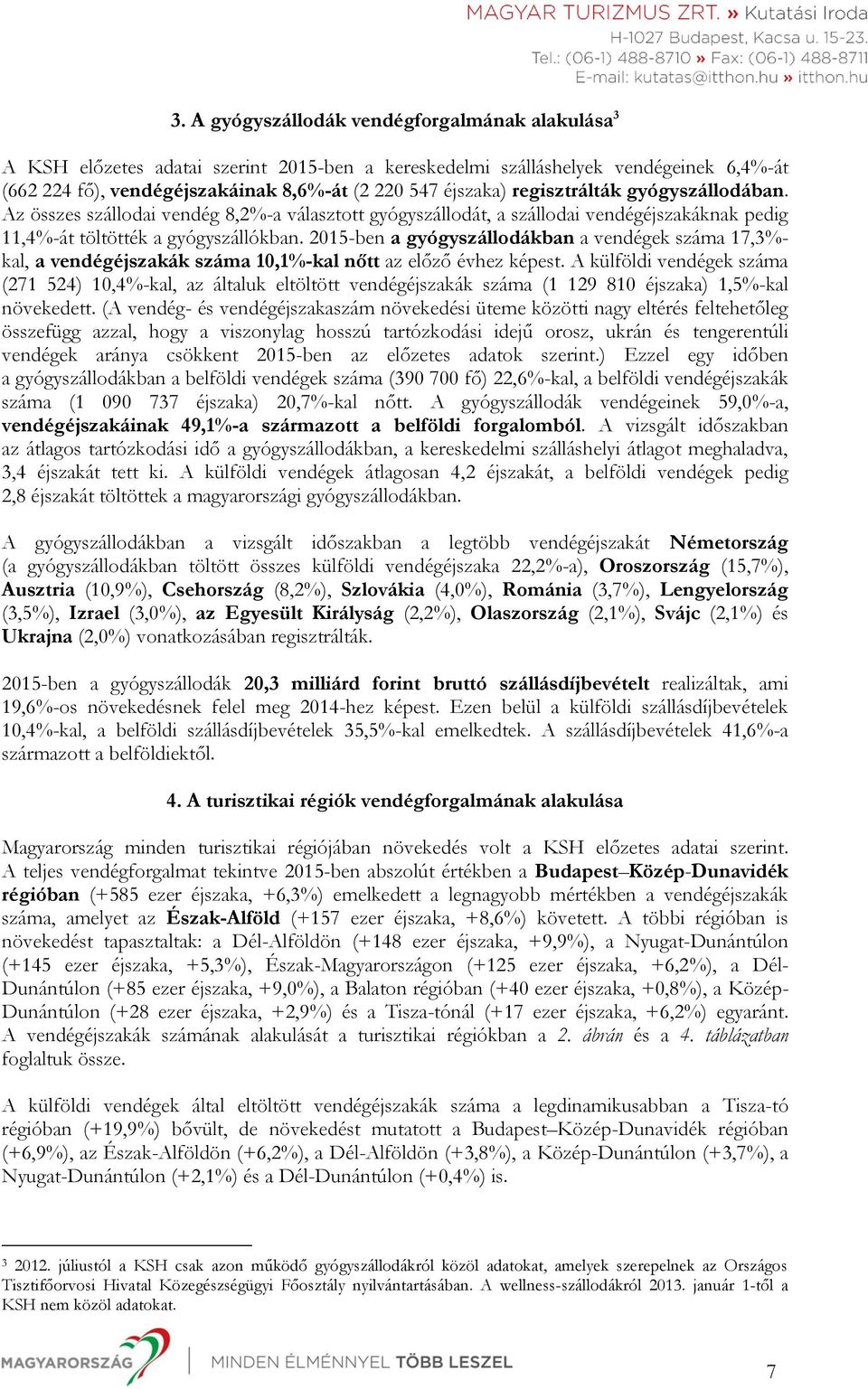 2015-ben a gyógyszállodákban a vendégek száma 17,3%- kal, a vendégéjszakák száma 10,1%-kal nőtt az előző évhez képest.