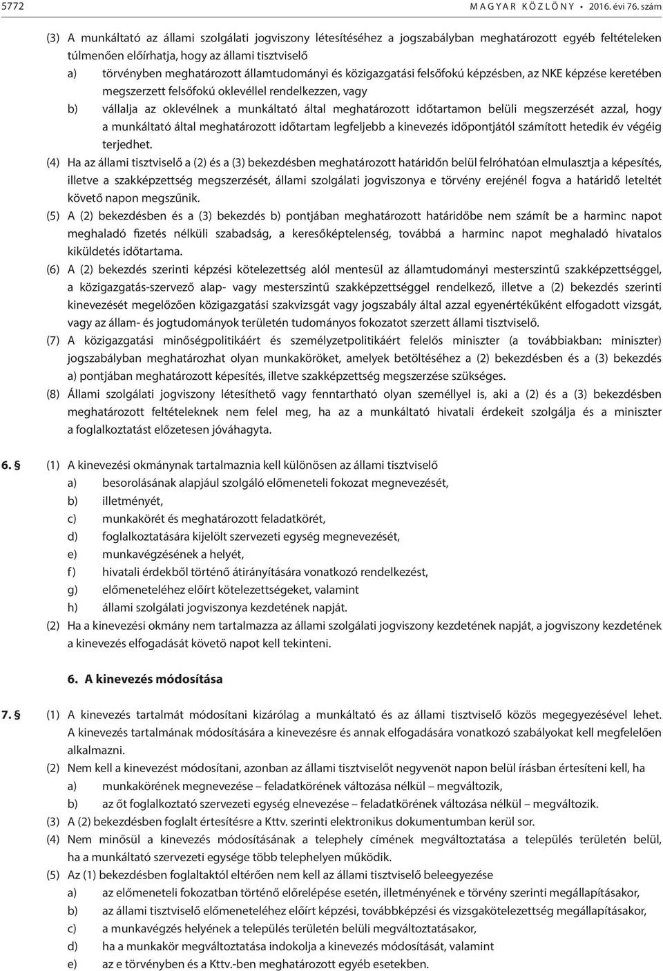 államtudományi és közigazgatási felsőfokú képzésben, az NKE képzése keretében megszerzett felsőfokú oklevéllel rendelkezzen, vagy b) vállalja az oklevélnek a munkáltató által meghatározott