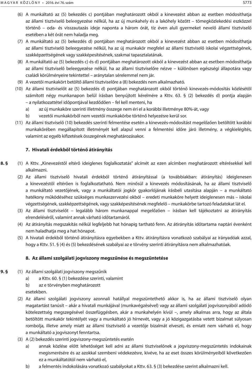 között tömegközlekedési eszközzel történő oda- és visszautazás ideje naponta a három órát, tíz éven aluli gyermeket nevelő állami tisztviselő esetében a két órát nem haladja meg.