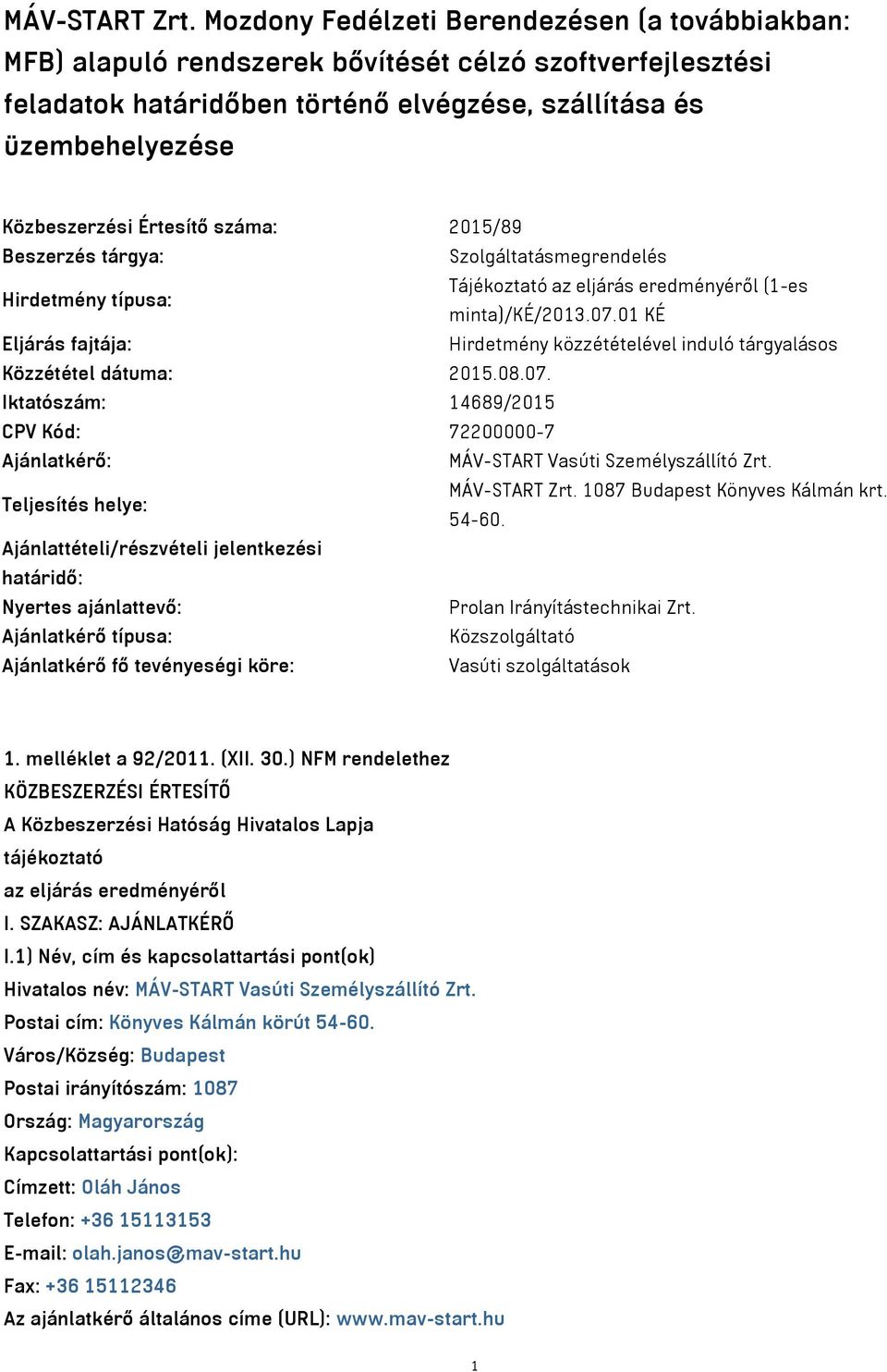 Értesítő száma: 2015/89 Beszerzés tárgya: Szolgáltatásmegrendelés Hirdetmény típusa: Tájékoztató az eljárás eredményéről (1-es minta)/ké/2013.07.