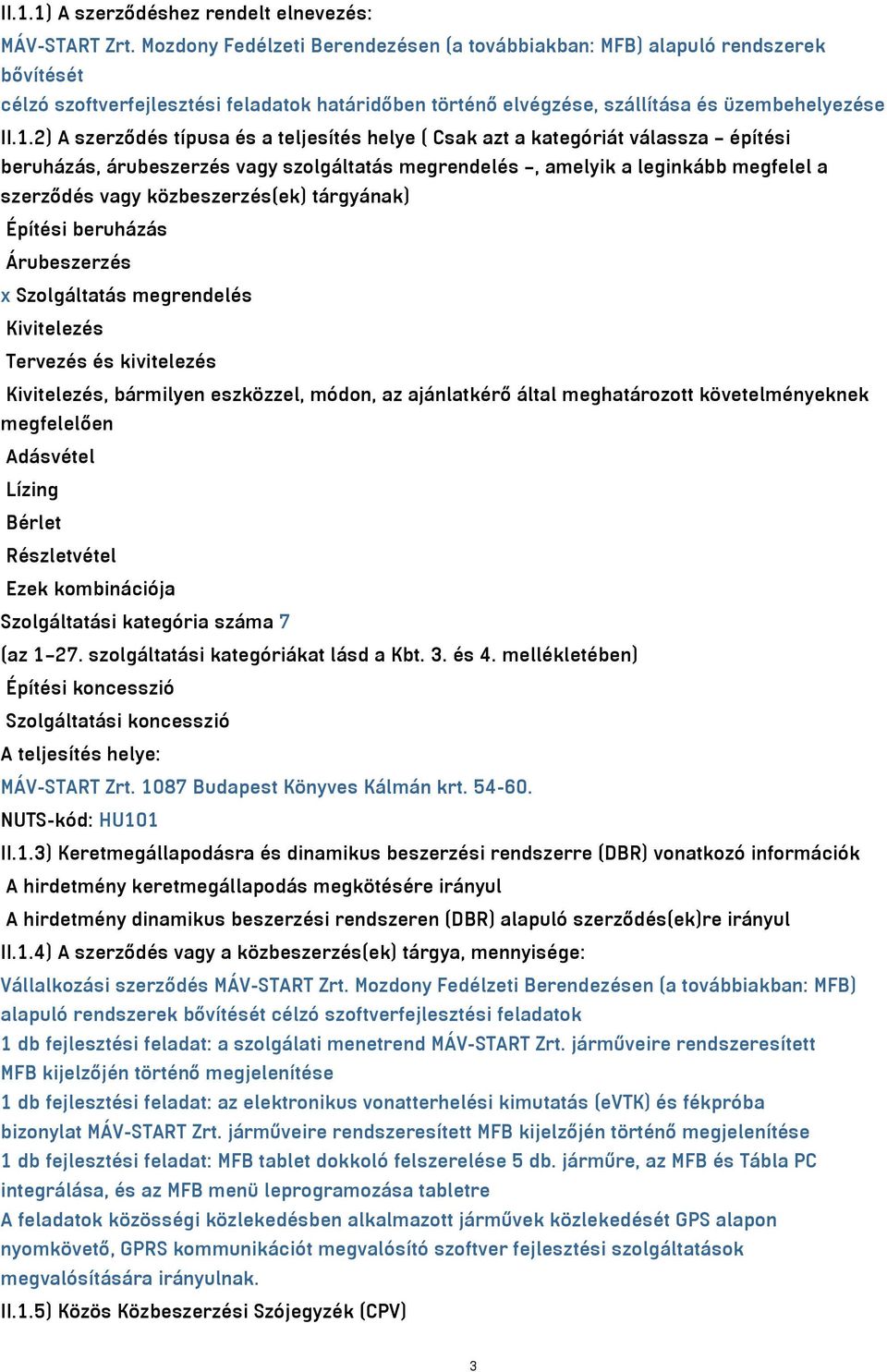 2) A szerződés típusa és a teljesítés helye ( Csak azt a kategóriát válassza építési beruházás, árubeszerzés vagy szolgáltatás megrendelés, amelyik a leginkább megfelel a szerződés vagy