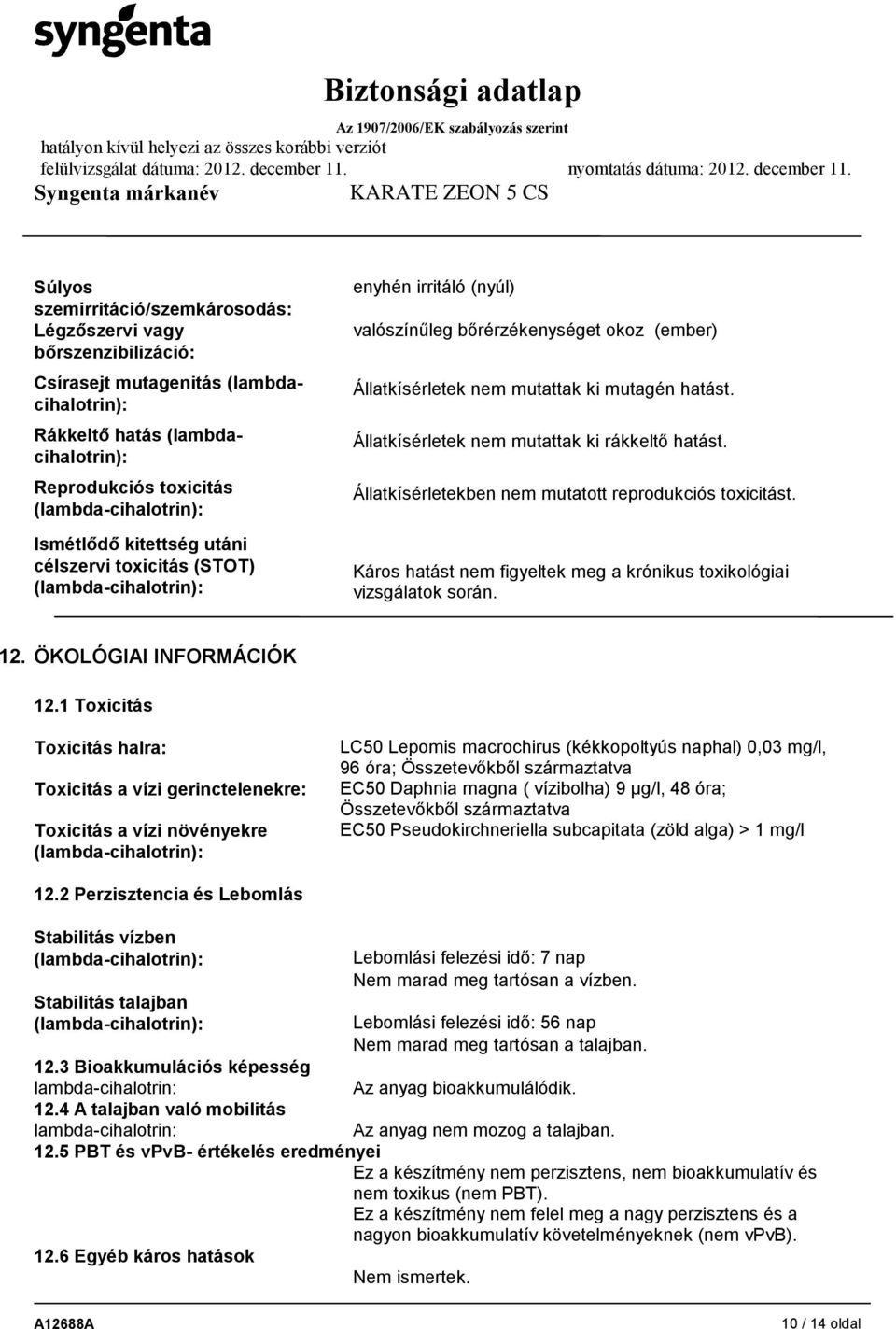 Állatkísérletek nem mutattak ki rákkeltő hatást. Állatkísérletekben nem mutatott reprodukciós toxicitást. Káros hatást nem figyeltek meg a krónikus toxikológiai vizsgálatok során. 12.