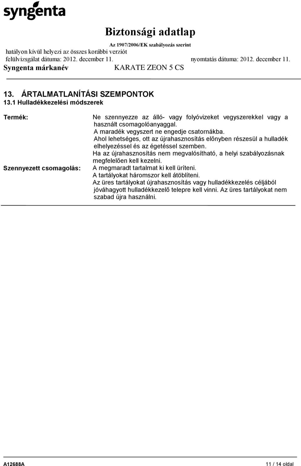 A maradék vegyszert ne engedje csatornákba. Ahol lehetséges, ott az újrahasznosítás előnyben részesül a hulladék elhelyezéssel és az égetéssel szemben.