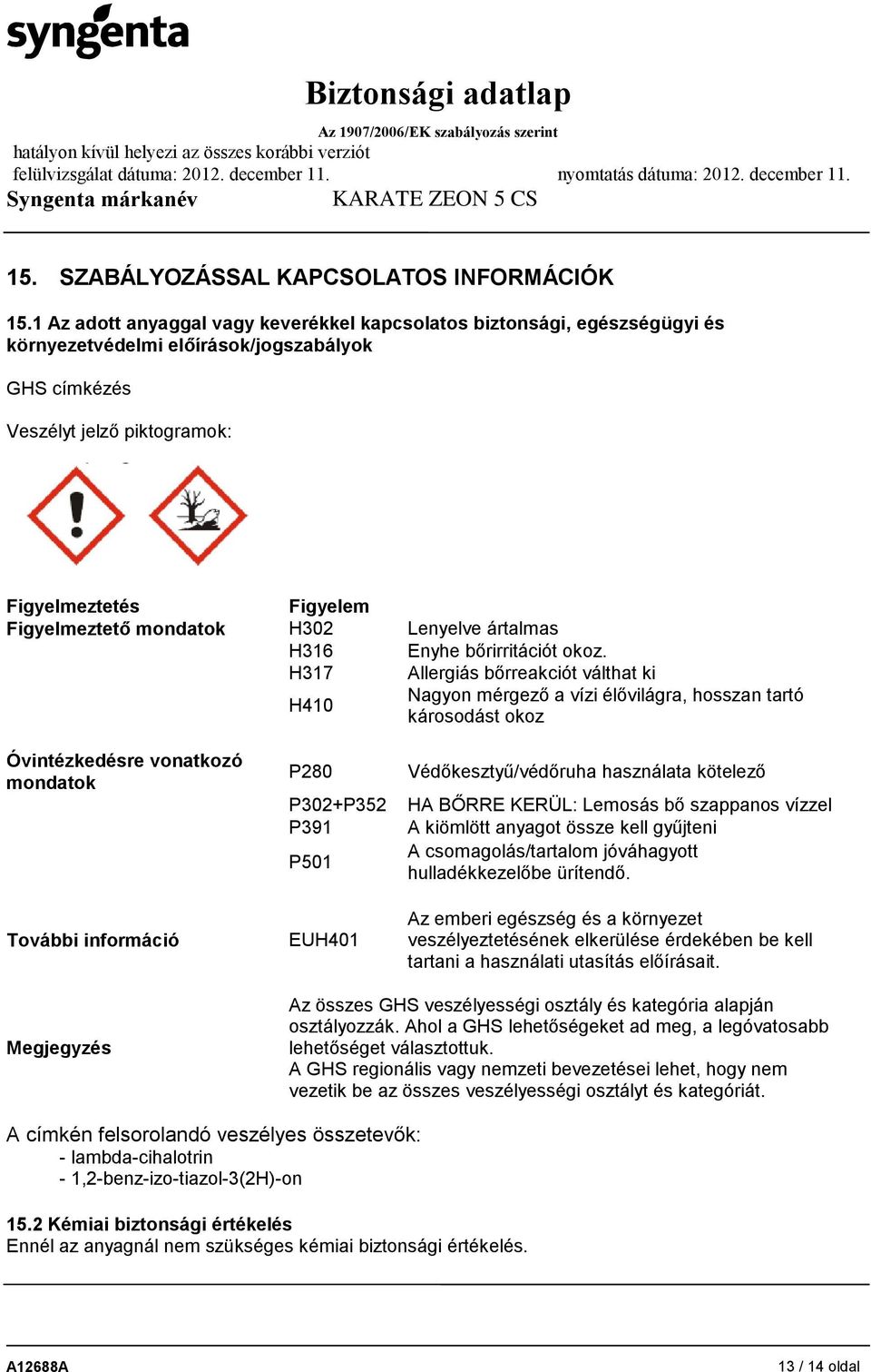 mondatok H302 Lenyelve ártalmas H316 Enyhe bőrirritációt okoz.