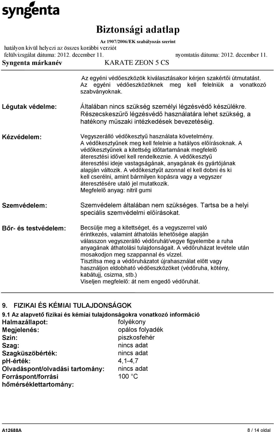 Részecskeszűrő légzésvédő használatára lehet szükség, a hatékony műszaki intézkedések bevezetéséig. Vegyszerálló védőkesztyű használata követelmény.