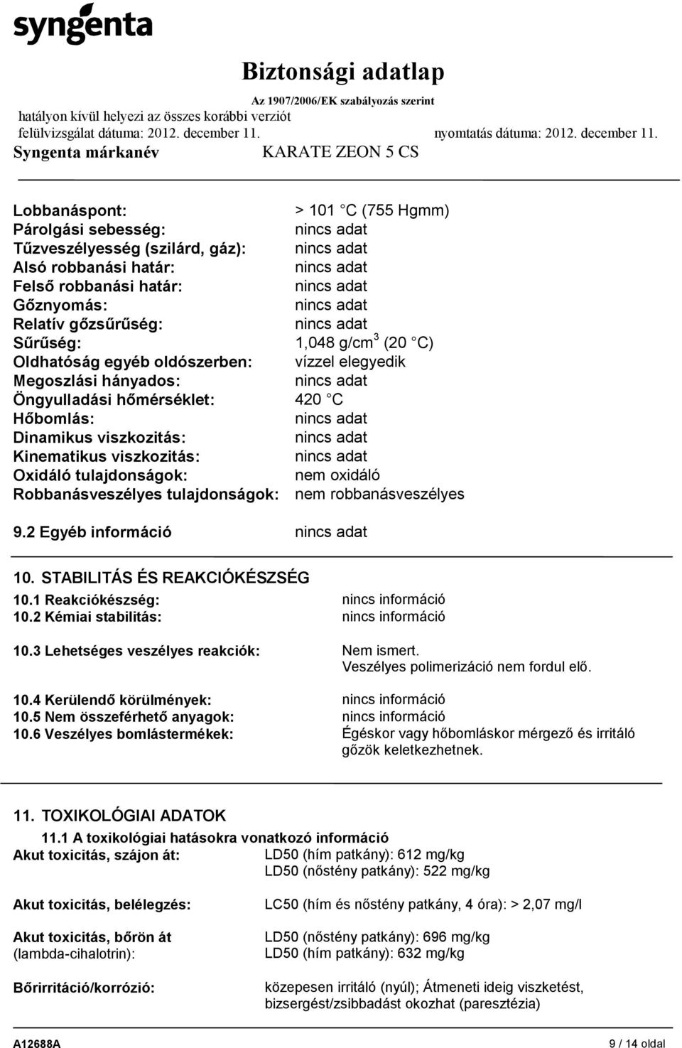 Robbanásveszélyes tulajdonságok: nem robbanásveszélyes 9.2 Egyéb információ 10. STABILITÁS ÉS REAKCIÓKÉSZSÉG 10.1 Reakciókészség: nincs információ 10.2 Kémiai stabilitás: nincs információ 10.
