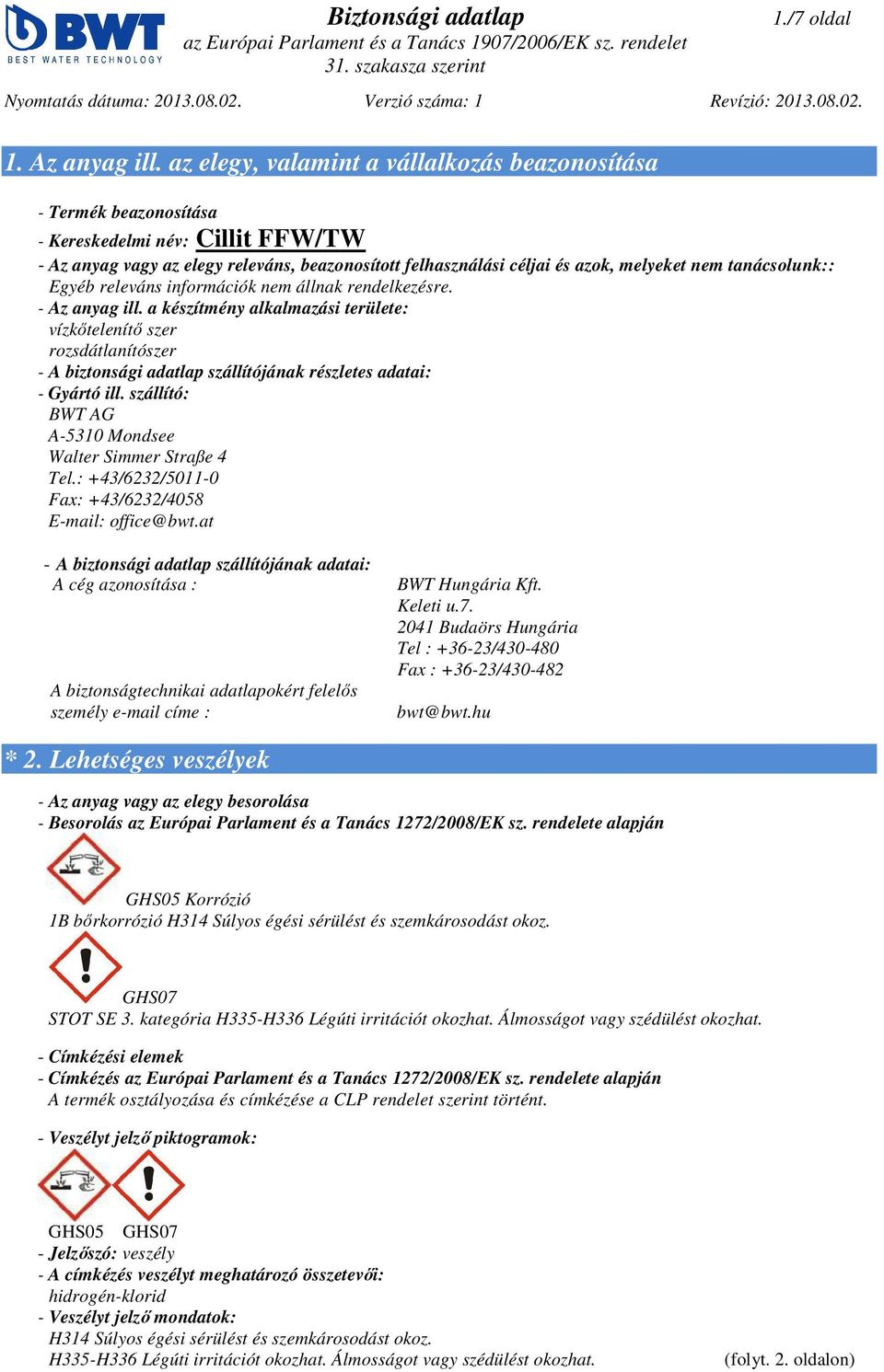információk nem állnak rendelkezésre. - Az anyag ill. a készítmény alkalmazási területe: vízkőtelenítő szer rozsdátlanítószer - A biztonsági adatlap szállítójának részletes adatai: - Gyártó ill.