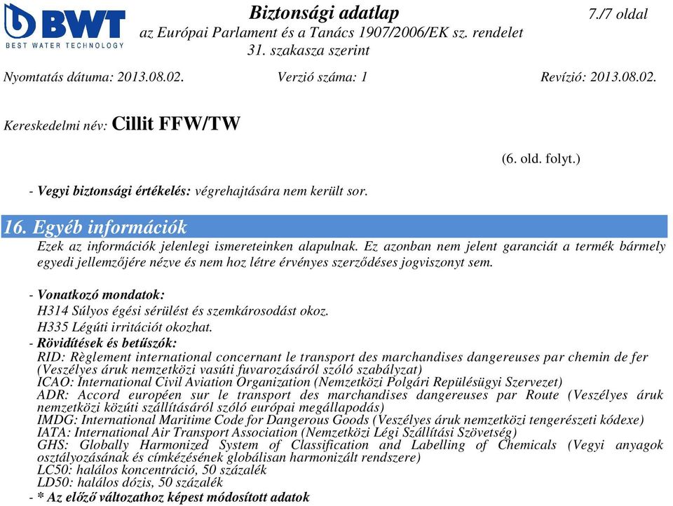 - Vonatkozó mondatok: H314 Súlyos égési sérülést és szemkárosodást okoz. H335 Légúti irritációt okozhat.