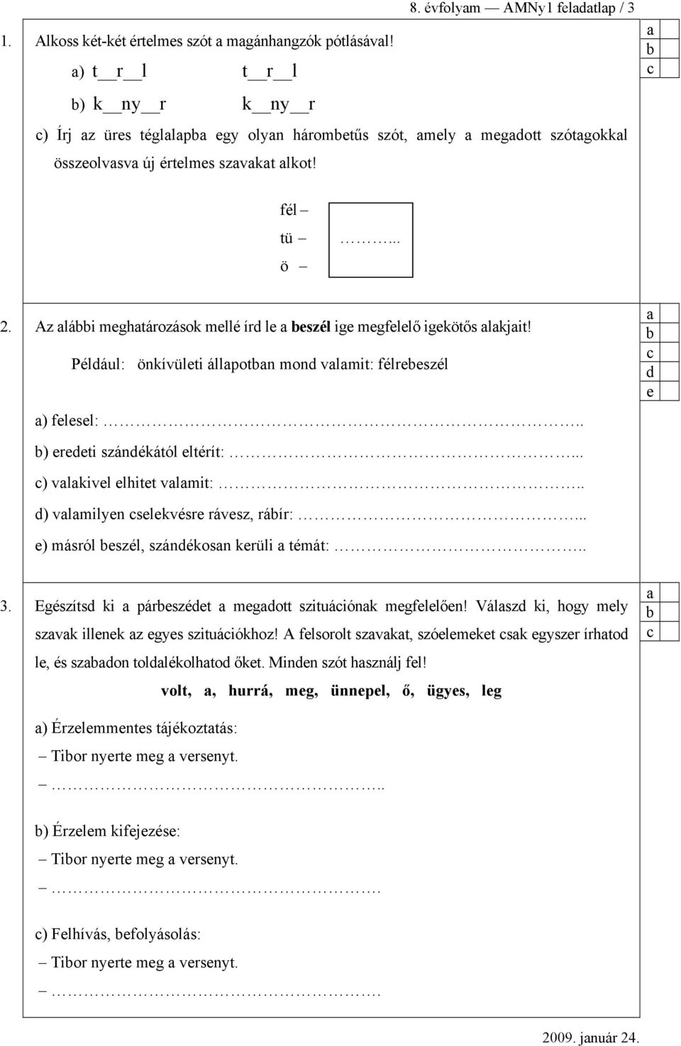 Pélául: önkívülti állpotn mon vlmit: félrszél ) flsl:.. ) rti szánékától ltérít:... ) vlkivl lhitt vlmit:.. ) vlmilyn slkvésr rávsz, ráír:... ) másról szél, szánékosn krüli témát:.. 3.