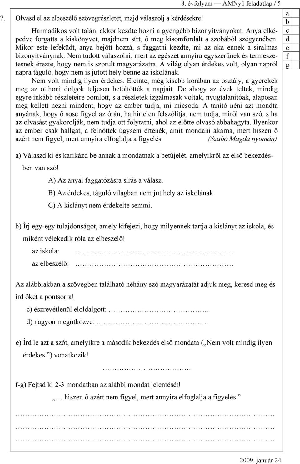 Nm tuott válszolni, mrt z gészt nnyir gyszrűnk és trmésztsnk érzt, hogy nm is szorult mgyráztr. A világ olyn érks volt, olyn npról npr táguló, hogy nm is jutott hly nn z iskolánk.
