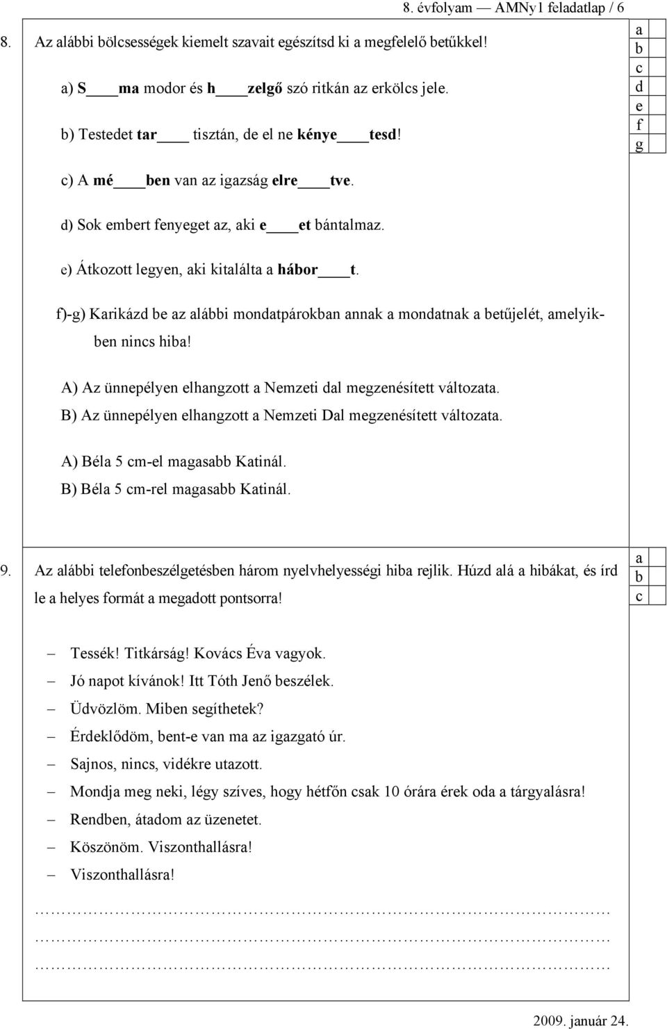 B) Az ünnpélyn lhngzott Nmzti Dl mgznésíttt változt. A) Bél 5 m-l mgs Ktinál. B) Bél 5 m-rl mgs Ktinál. 9. Az lái tlfonszélgtésn három nylvhlysségi hi rjlik.