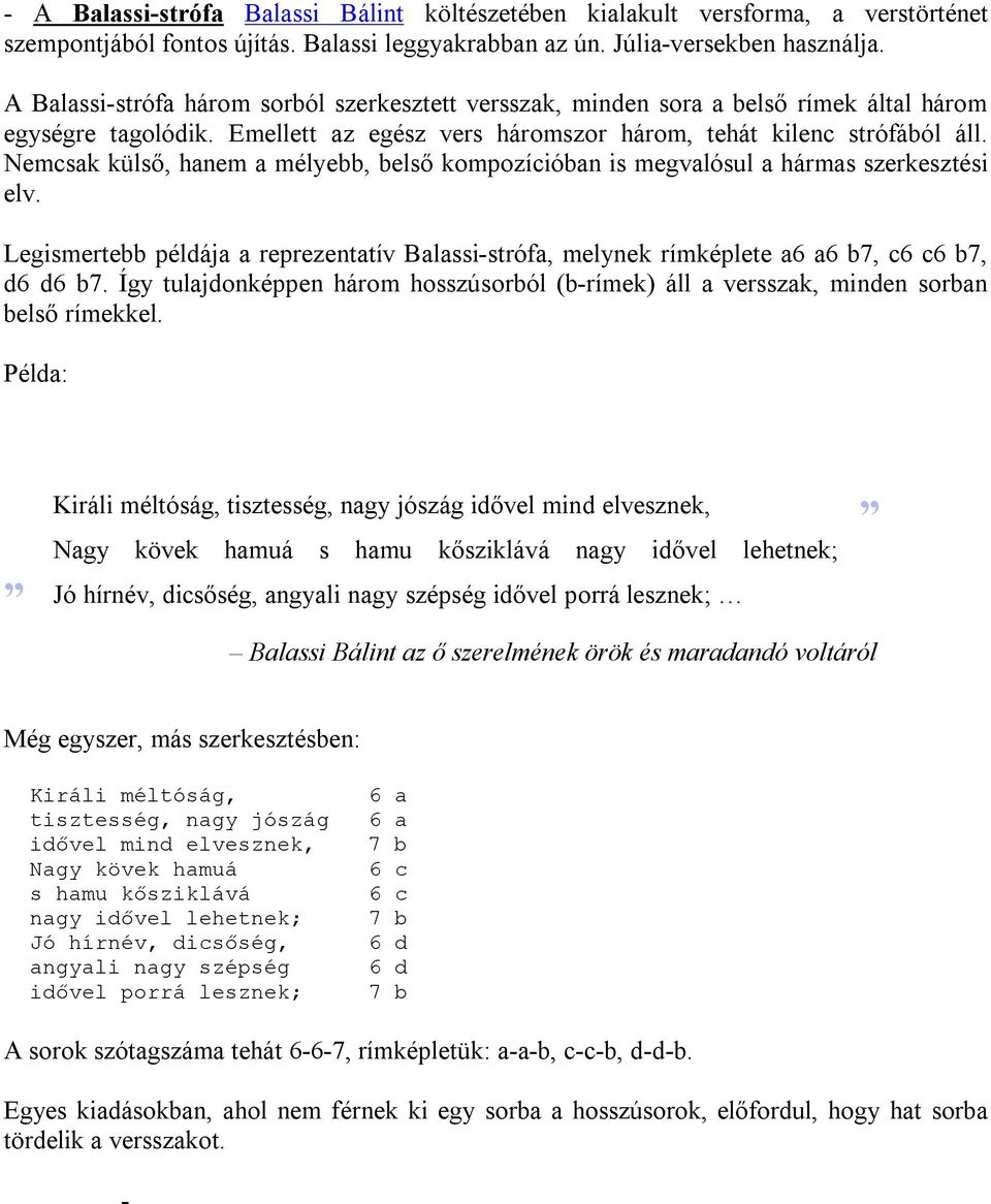 Nemcsak külső, hanem a mélyebb, belső kompozícióban is megvalósul a hármas szerkesztési elv. Legismertebb példája a reprezentatív Balassi-strófa, melynek rímképlete a6 a6 b7, c6 c6 b7, d6 d6 b7.