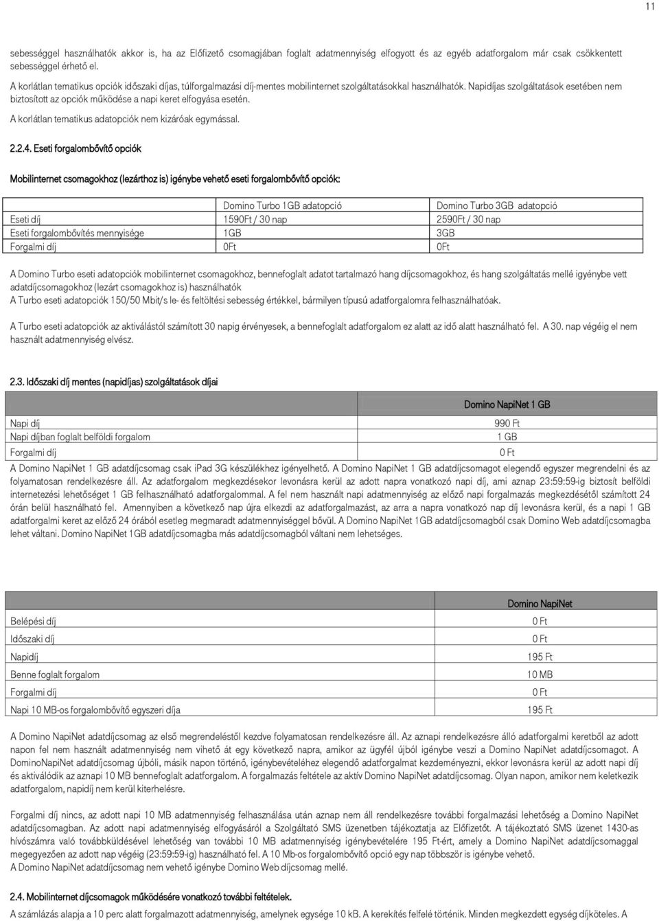 Napidíjas szolgáltatások esetében nem biztosított az opciók működése a napi keret elfogyása esetén. A korlátlan tematikus adatopciók nem kizáróak egymással. 2.2.4.