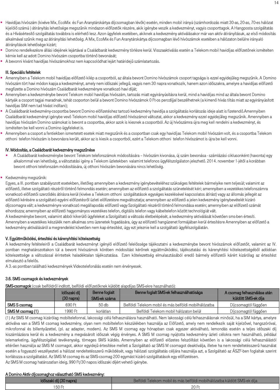 Azon ügyfelek esetében, akiknek a kedvezmény aktiválásakor már van aktív átirányításuk, az első módosítás alkalmával szűnik meg az átirányítási lehetőség.