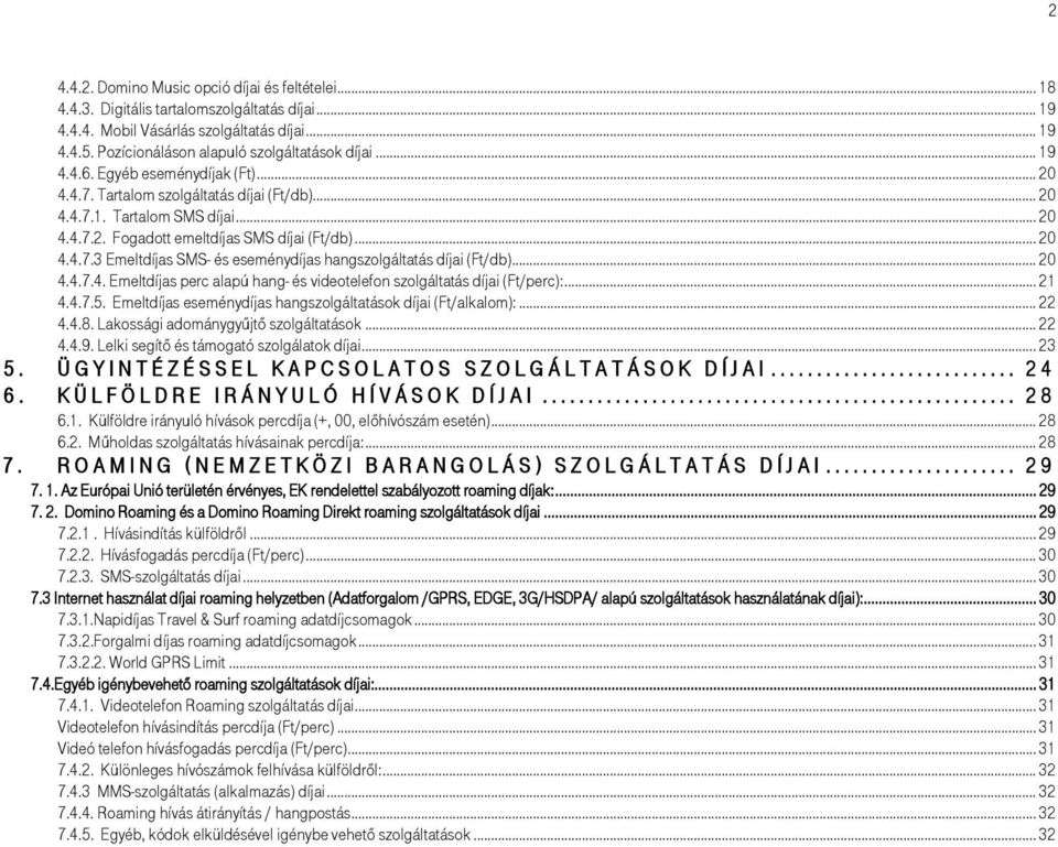 .. 20 4.4.7.4. Emeltdíjas perc alapú hang- és videotelefon szolgáltatás díjai (Ft/perc):... 21 4.4.7.5. Emeltdíjas eseménydíjas hangszolgáltatások díjai (Ft/alkalom):... 22 4.4.8.