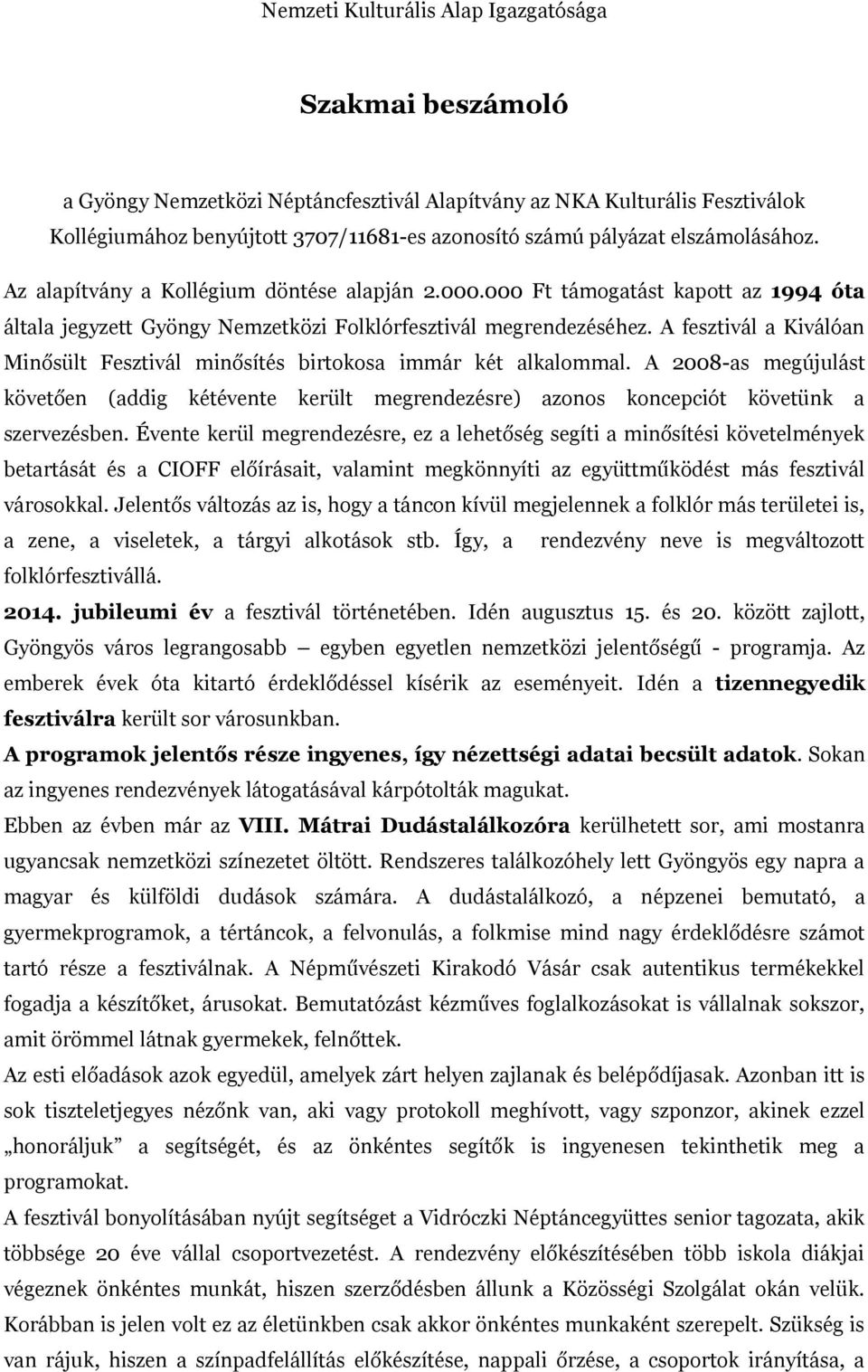 A fesztivál a Kiválóan Minősült Fesztivál minősítés birtokosa immár két alkalommal. A 2008-as megújulást követően (addig kétévente került megrendezésre) azonos koncepciót követünk a szervezésben.