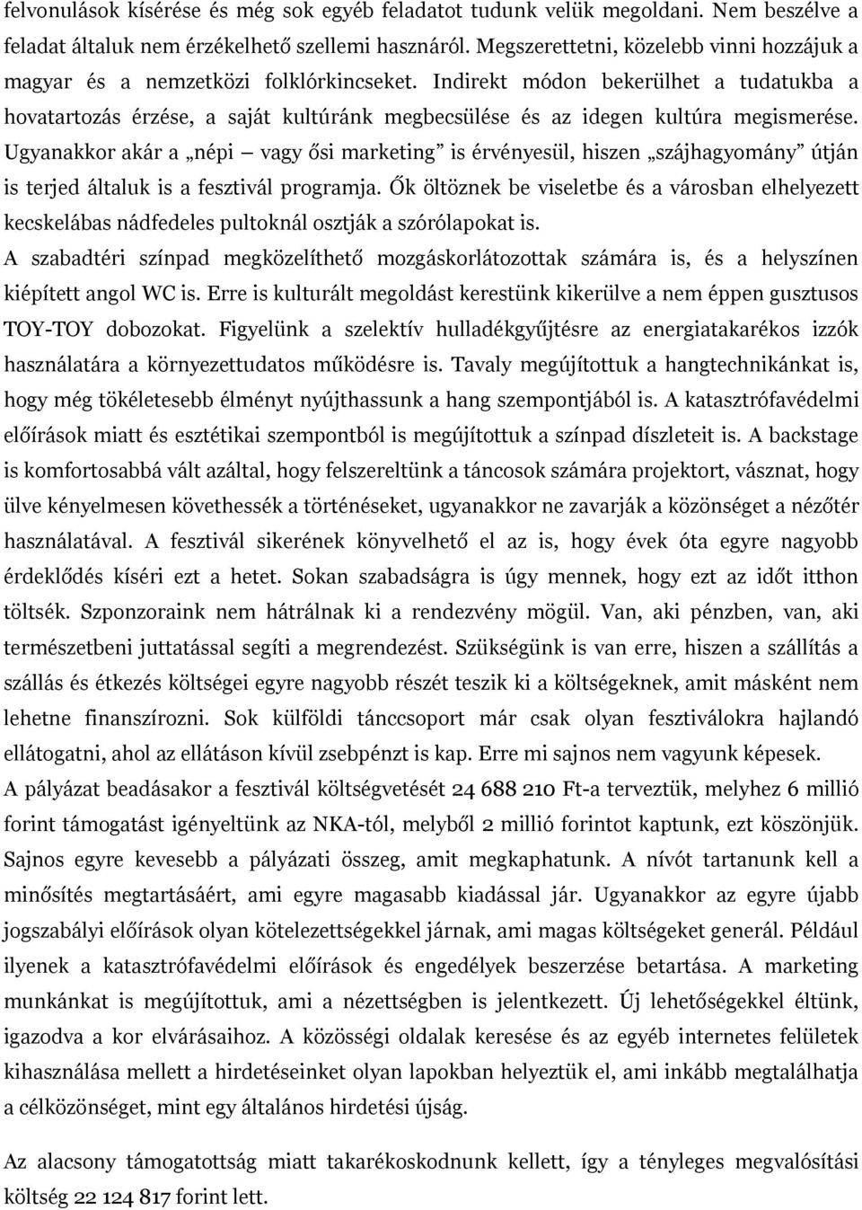 Indirekt módon bekerülhet a tudatukba a hovatartozás érzése, a saját kultúránk megbecsülése és az idegen kultúra megismerése.
