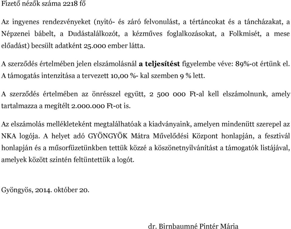 A támogatás intenzitása a tervezett 10,00 %- kal szemben 9 % lett. A szerződés értelmében az önrésszel együtt, 2 500 000 Ft-al kell elszámolnunk, amely tartalmazza a megítélt 2.000.000 Ft-ot is.