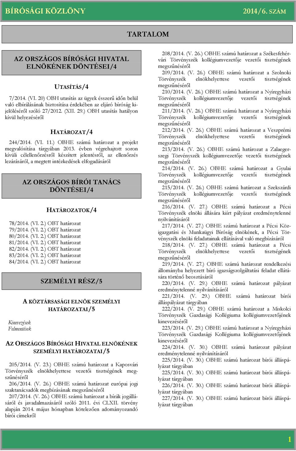 ) OBH utasítás hatályon kívül helyezéséről HATÁROZAT/4 244/2014. (VI. 11.) OBHE számú a projekt megvalósítása tárgyában 2013.