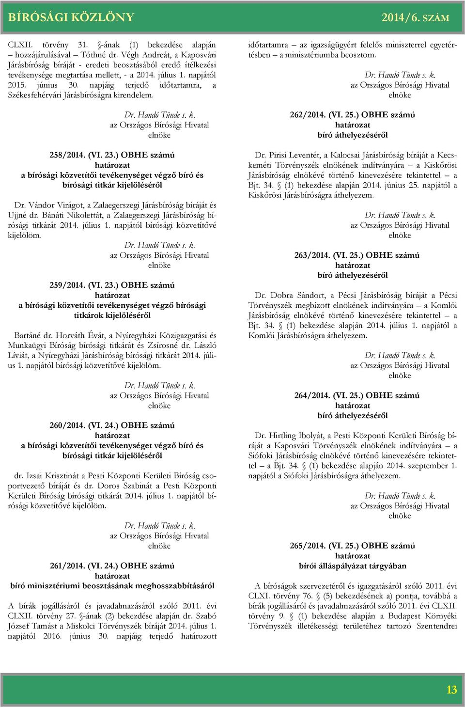 ) OBHE számú a sági közvetítői tevékenységet végző és sági titkár kijelöléséről Dr. Vándor Virágot, a Zalaegerszegi Járásság bíráját és Ujjné dr.