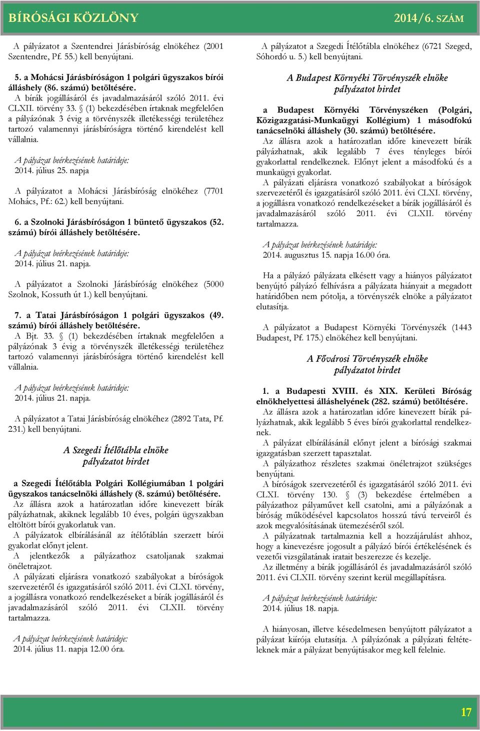 (1) bekezdésében írtaknak megfelelően a pályázónak 3 évig a törvényszék illetékességi területéhez tartozó valamennyi járásságra történő kirendelést kell vállalnia. 2014. július 25.