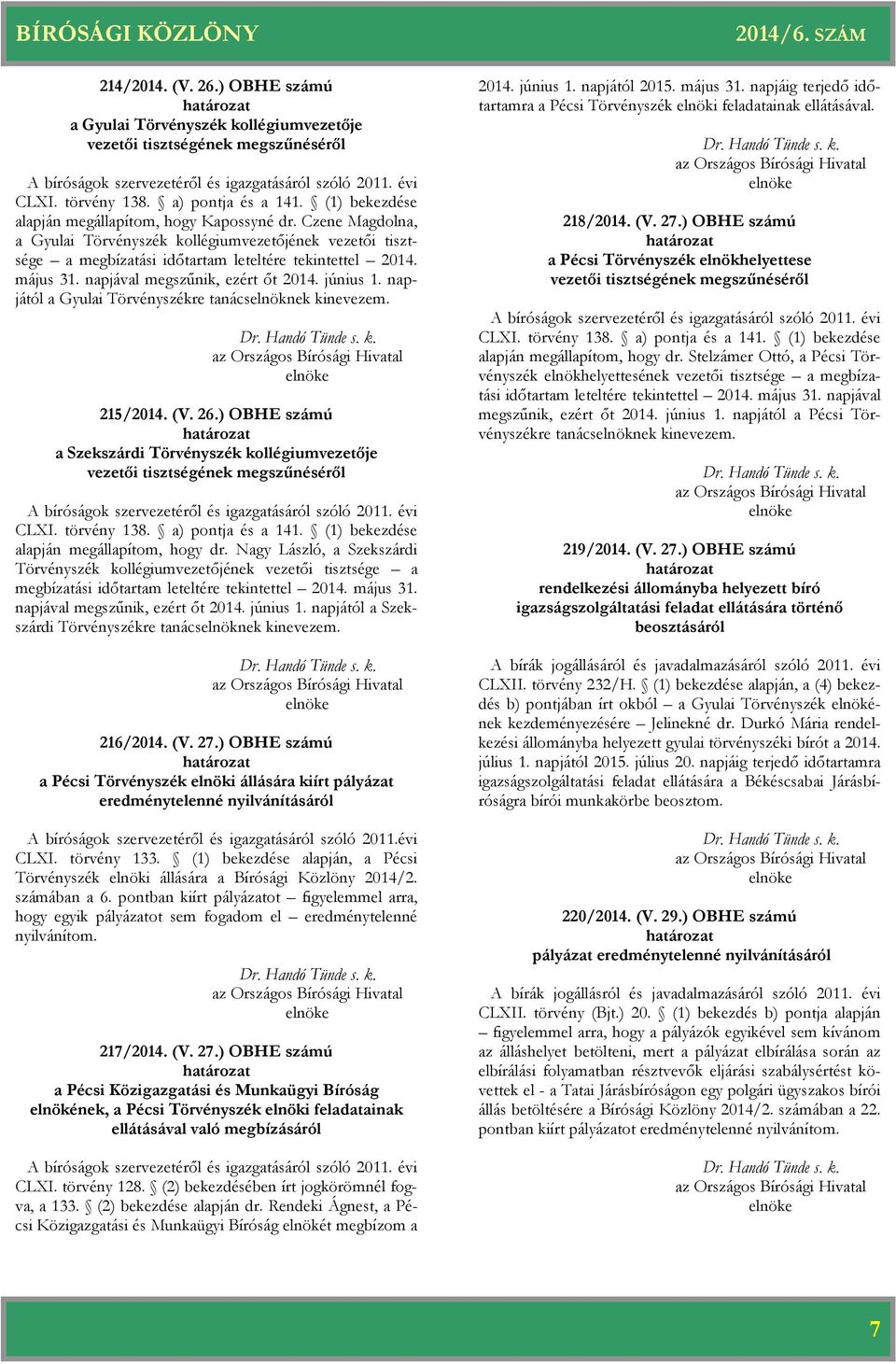 napjával megszűnik, ezért őt 2014. június 1. napjától a Gyulai Törvényszékre tanácselnöknek kinevezem. 215/2014. (V. 26.