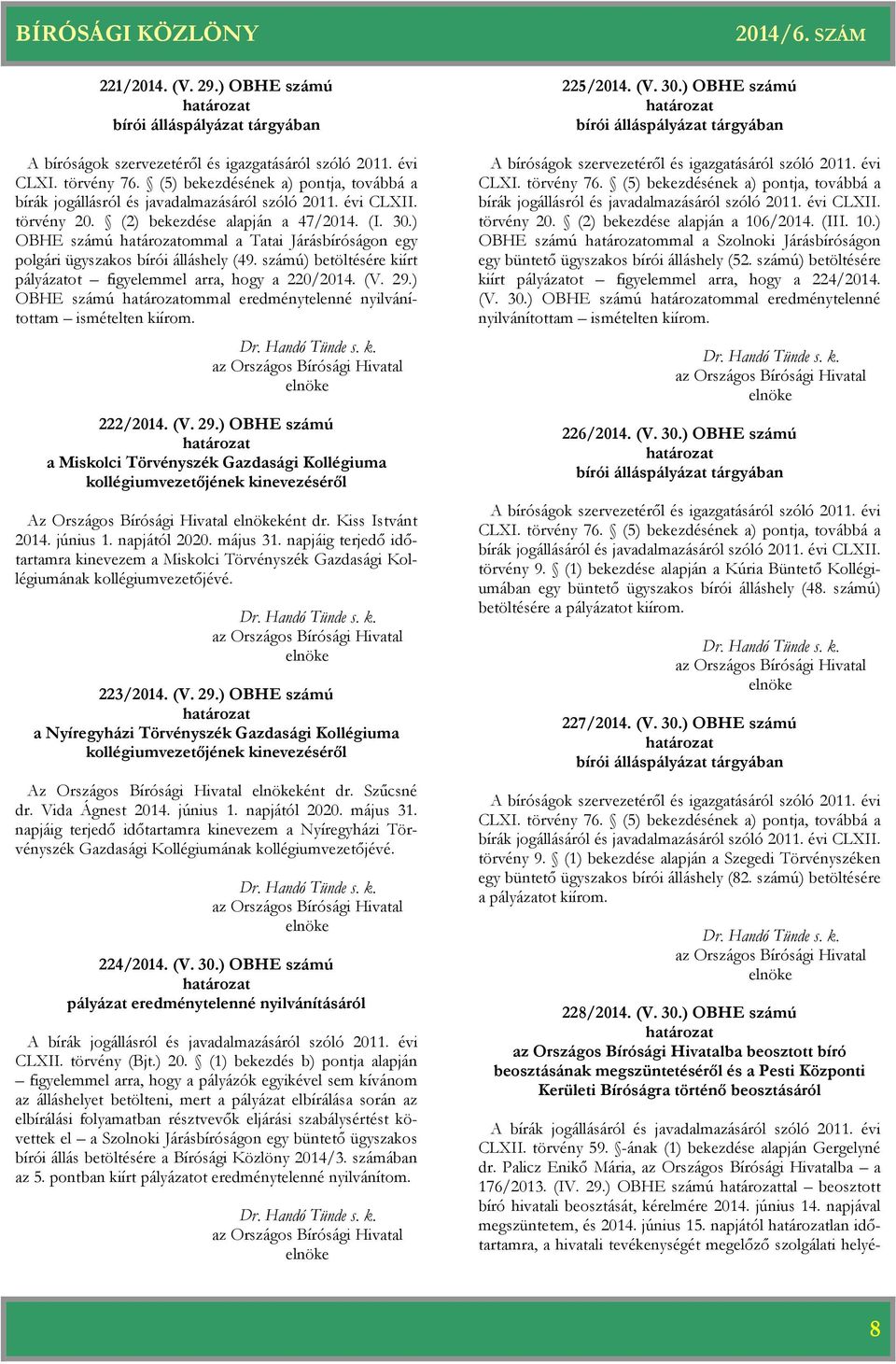 ) OBHE számú ommal a Tatai Járásságon egy polgári ügyszakos i álláshely (49. számú) betöltésére kiírt pályázatot figyelemmel arra, hogy a 220/2014. (V. 29.