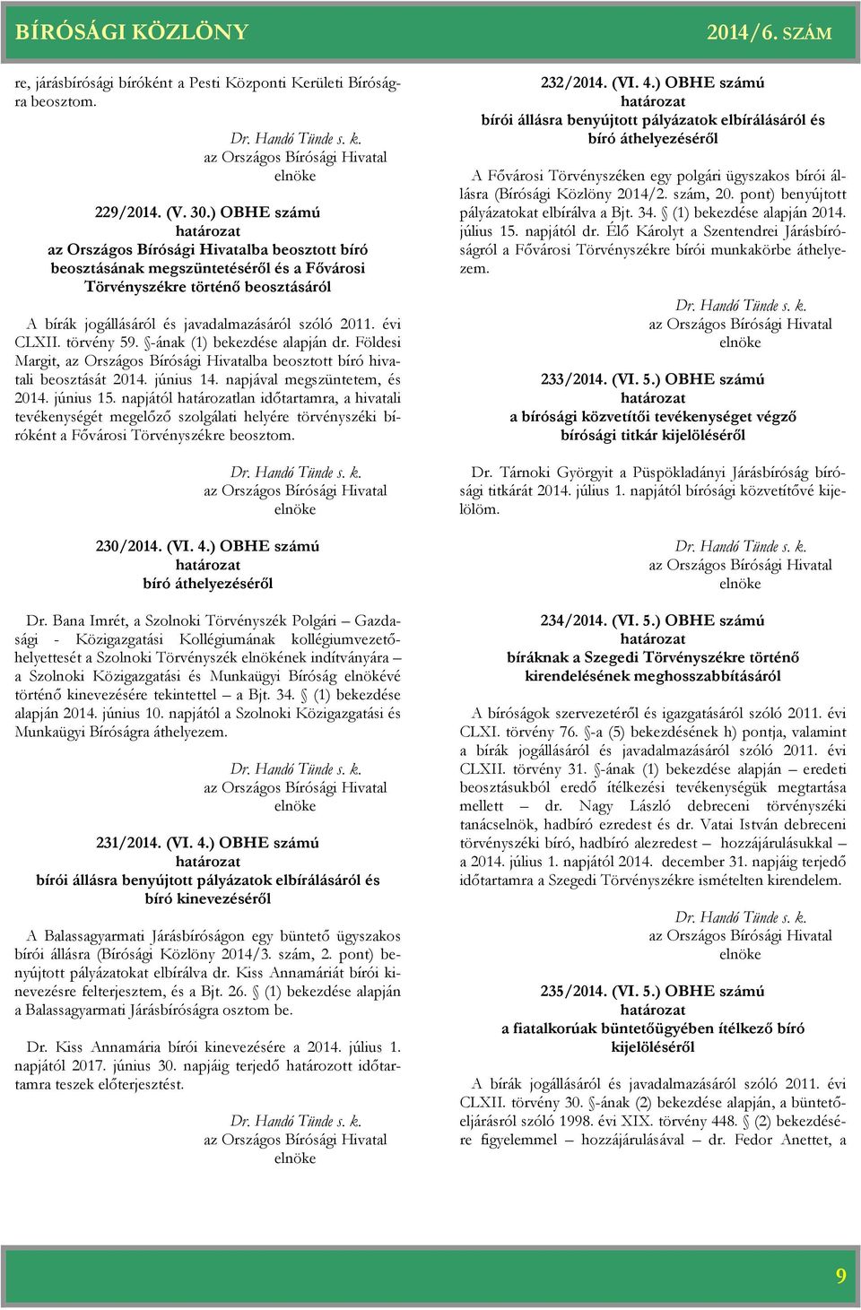 -ának (1) bekezdése alapján dr. Földesi Margit, ba beosztott hivatali beosztását 2014. június 14. napjával megszüntetem, és 2014. június 15.