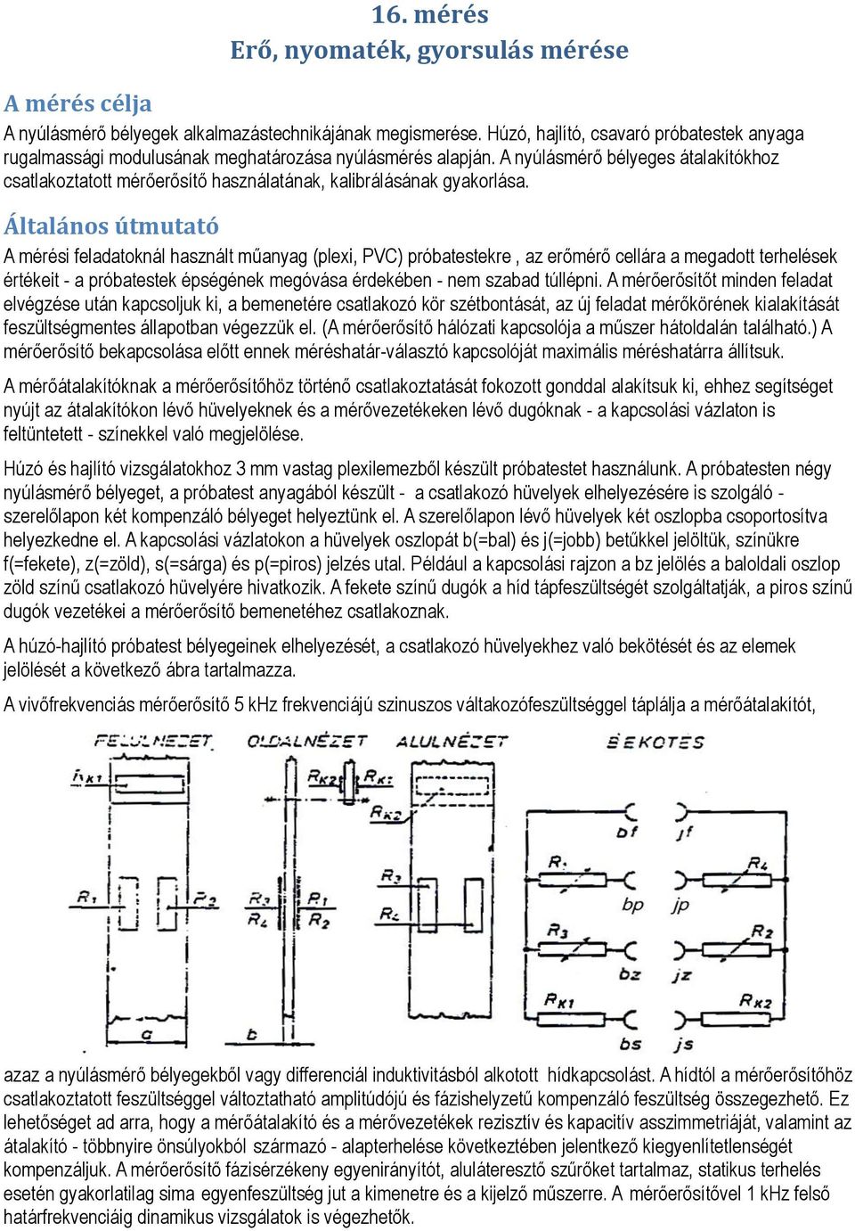 A nyúlásmérő bélyeges átalakítókhoz csatlakoztatott mérőerősítő használatának, kalibrálásának gyakorlása.