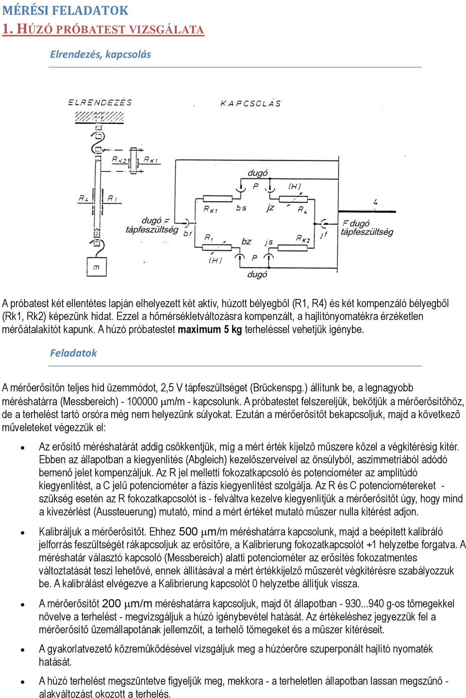 Ezzel a hőmérsékletváltozásra kompenzált, a hajlítónyomatékra érzéketlen mérőátalakítót kapunk. A húzó próbatestet maximum 5 kg terheléssel vehetjük igénybe.