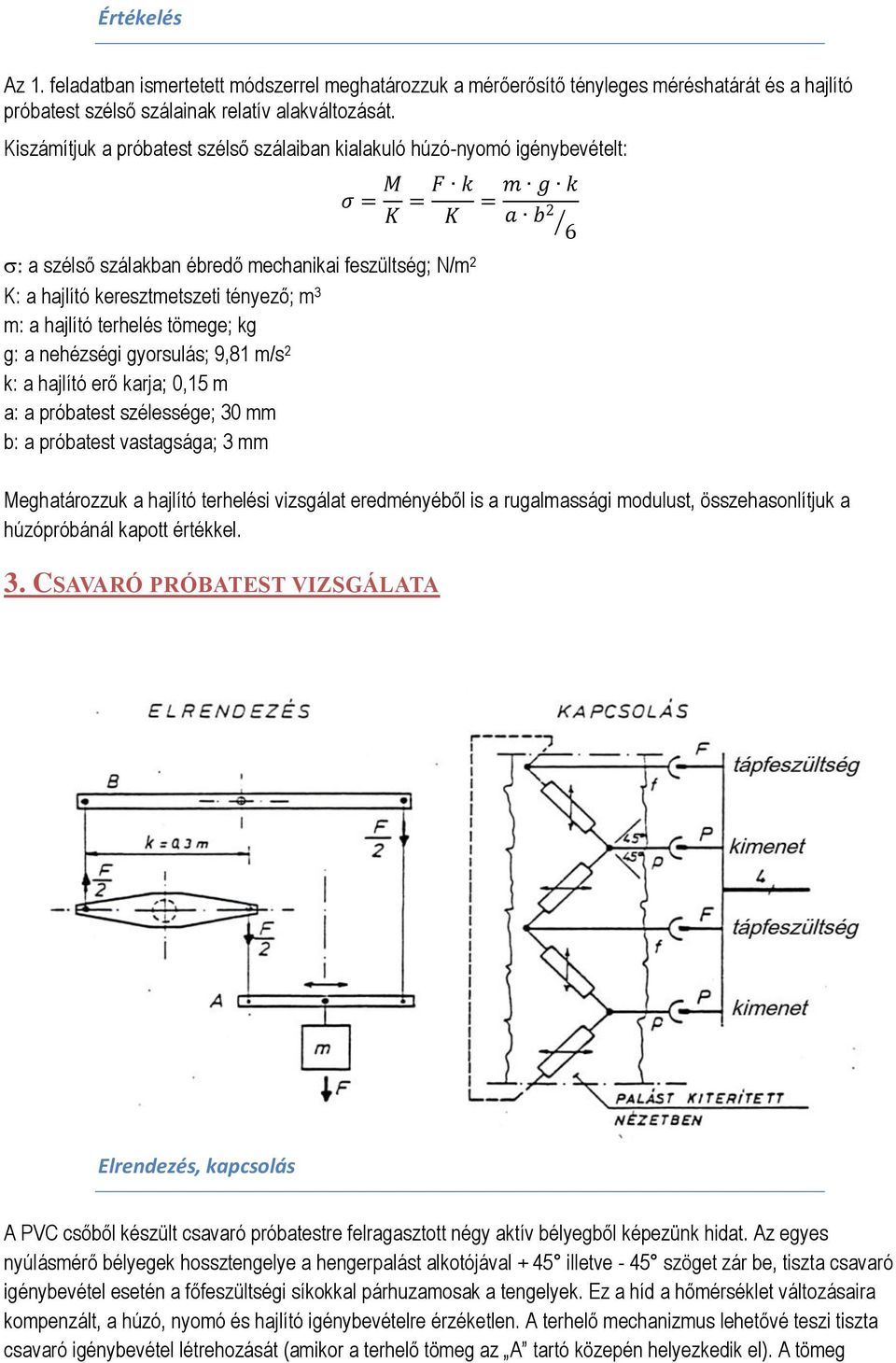 hajlító terhelés tömege; kg g: a nehézségi gyorsulás; 9,81 m/s 2 k: a hajlító erő karja; 0,15 m a: a próbatest szélessége; 30 mm b: a próbatest vastagsága; 3 mm m g k a b 2 6 Meghatározzuk a hajlító