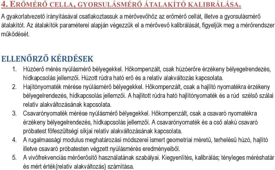 Hőkompenzált, csak húzóerőre érzékeny bélyegelrendezés, hídkapcsolás jellemzői. Húzott rúdra ható erő és a relatív alakváltozás kapcsolata. 2. Hajítónyomaték mérése nyúlásmérő bélyegekkel.