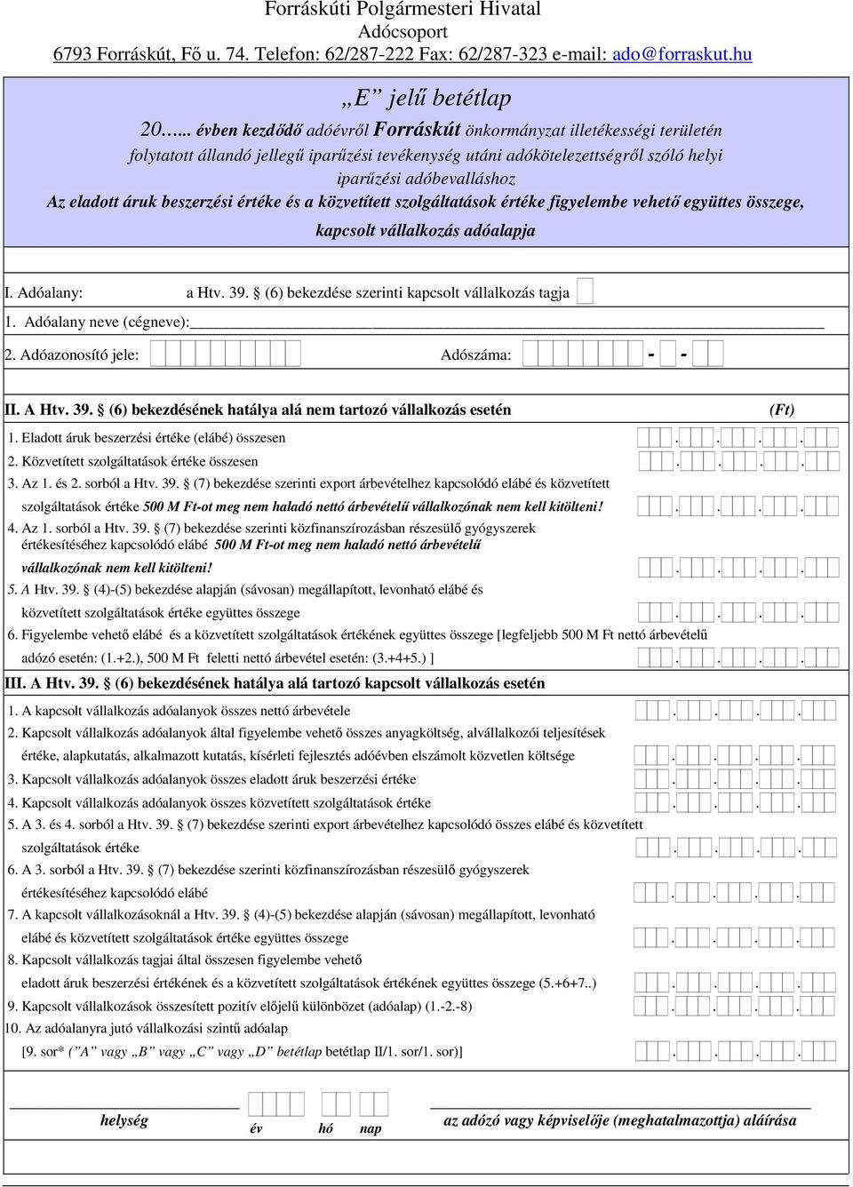 vállalkozás adóalapja : a Htv. 39. (6) bekezdése szerinti kapcsolt vállalkozás tagja 1. Adóalany neve (cégneve): II. A Htv. 39. (6) bekezdésének hatálya alá nem tartozó vállalkozás esetén 1.