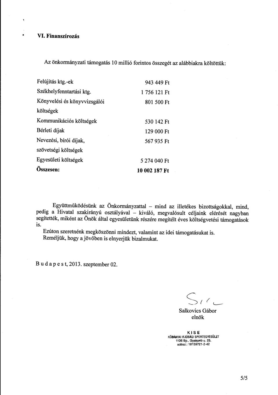 OOO Ft 567 935 Ft 5 274 040 Ft 10 002187 Ft Együttműködésünk az Önkormányzattal - mind az illetékes bizottságokkal, mind, pedig a Hivatal szakirányú osztályával - kiváló, megvalósult céljaink