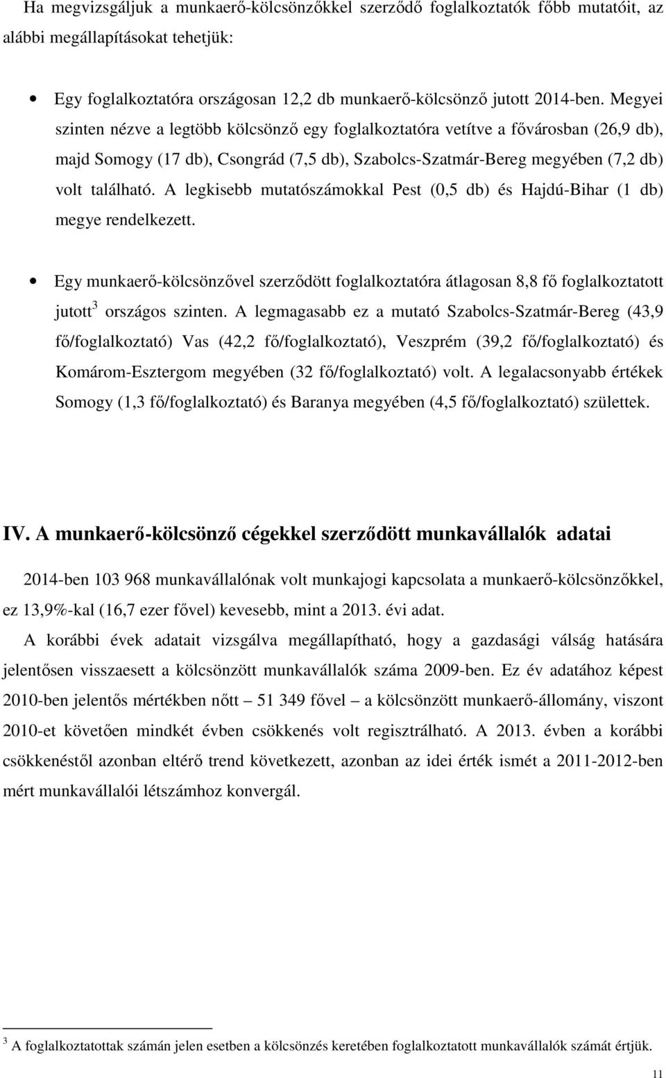 A legkisebb mutatószámokkal Pest (0,5 db) és Hajdú-Bihar (1 db) megye rendelkezett. Egy munkaerő-kölcsönzővel szerződött foglalkoztatóra átlagosan 8,8 fő foglalkoztatott jutott 3 országos szinten.