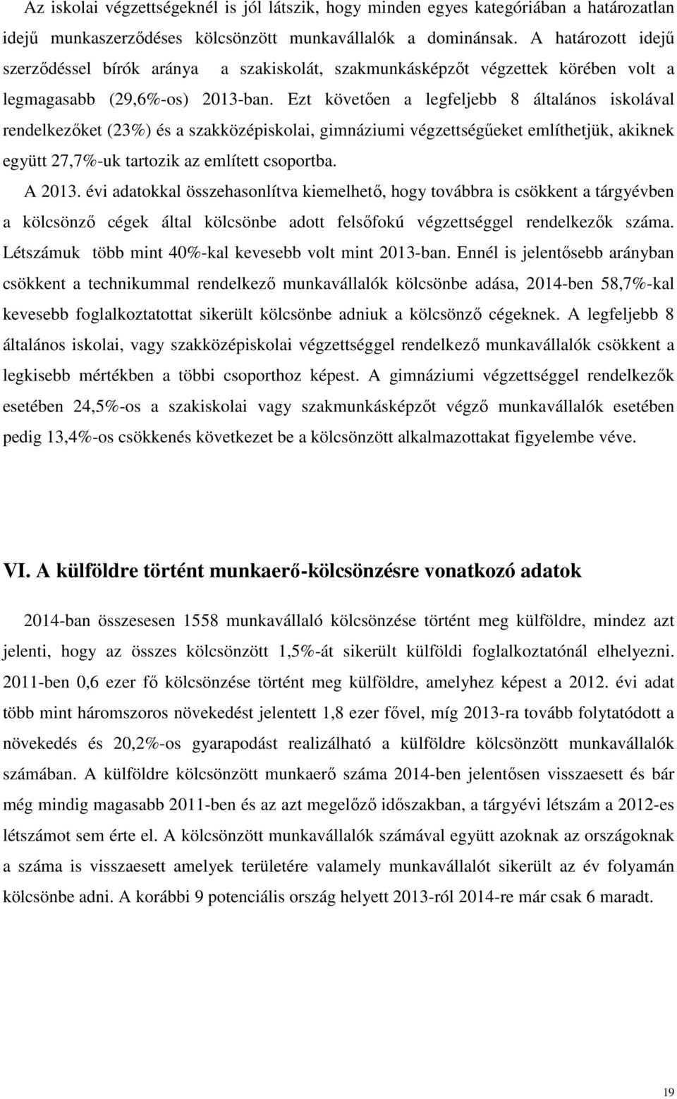 Ezt követően a legfeljebb 8 általános iskolával rendelkezőket (23%) és a szakközépiskolai, gimnáziumi végzettségűeket említhetjük, akiknek együtt 27,7%-uk tartozik az említett csoportba. A 2013.