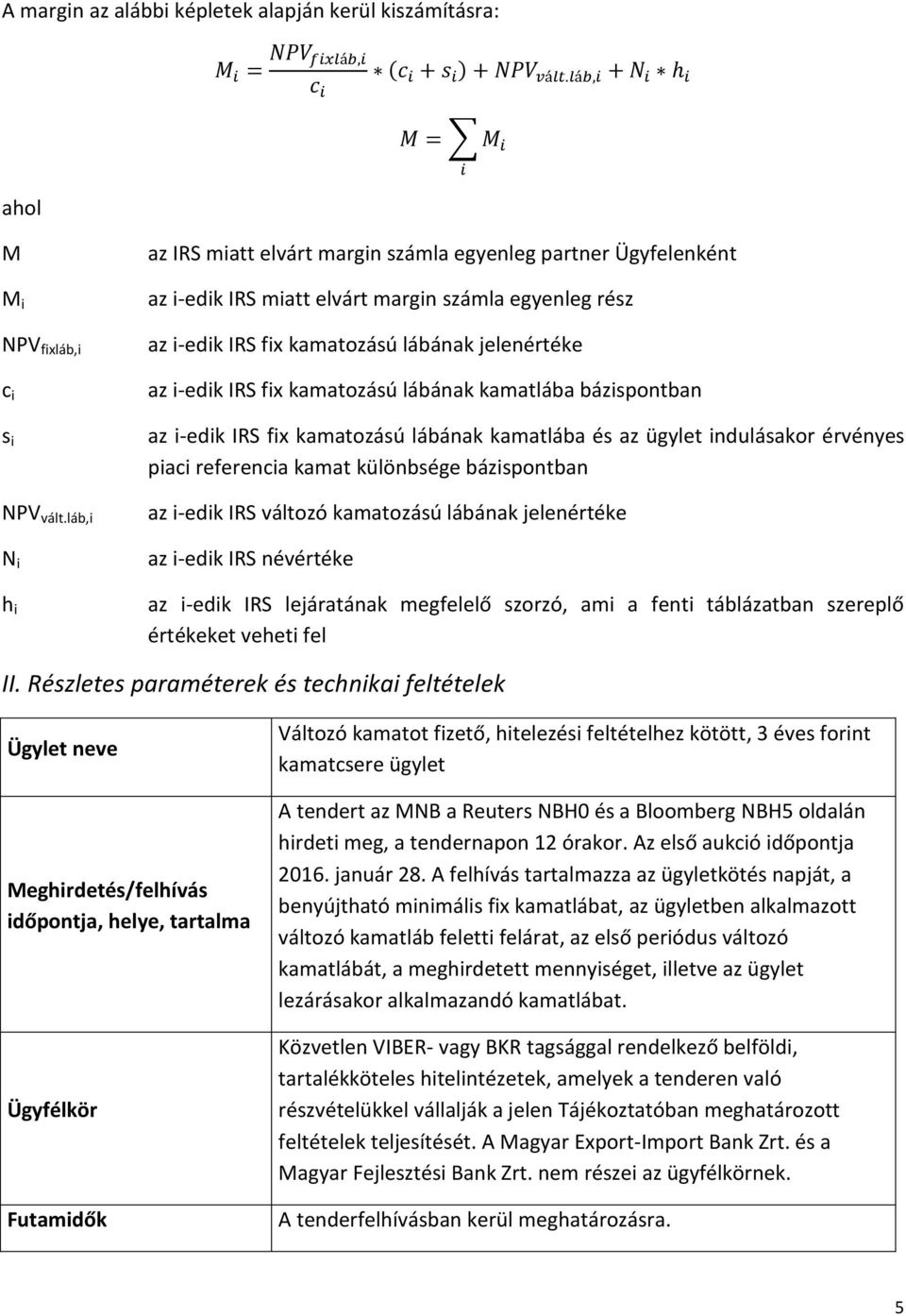 kamatozású lábának kamatlába bázispontban az i-edik IRS fix kamatozású lábának kamatlába és az ügylet indulásakor érvényes piaci referencia kamat különbsége bázispontban az i-edik IRS változó