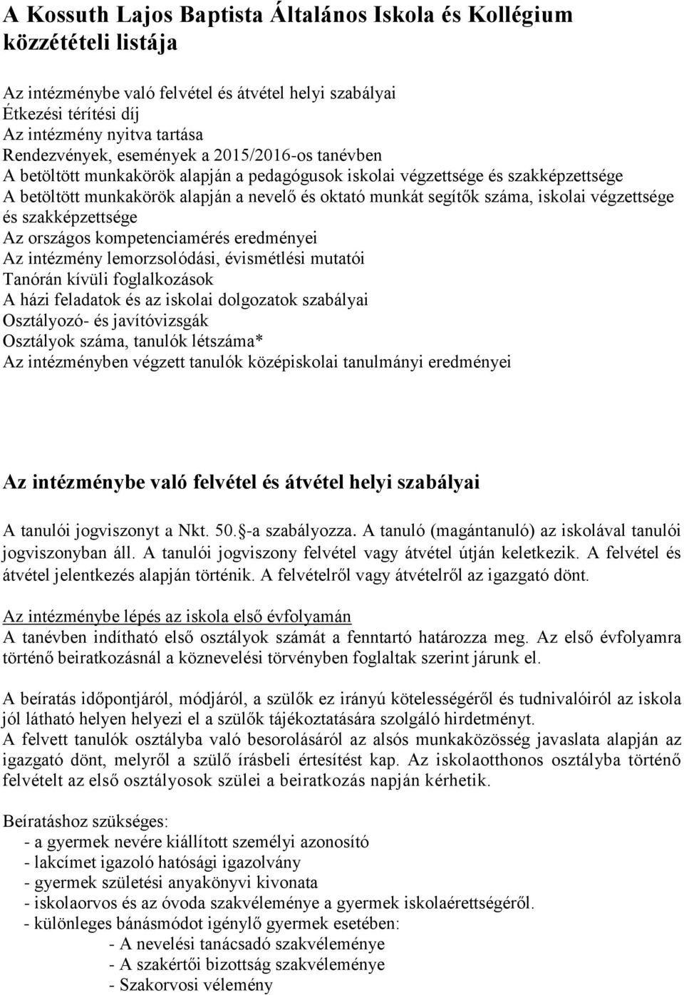 végzettsége és szakképzettsége Az országos kompetenciamérés eredményei Az intézmény lemorzsolódási, évismétlési mutatói Tanórán kívüli foglalkozások A házi feladatok és az iskolai dolgozatok